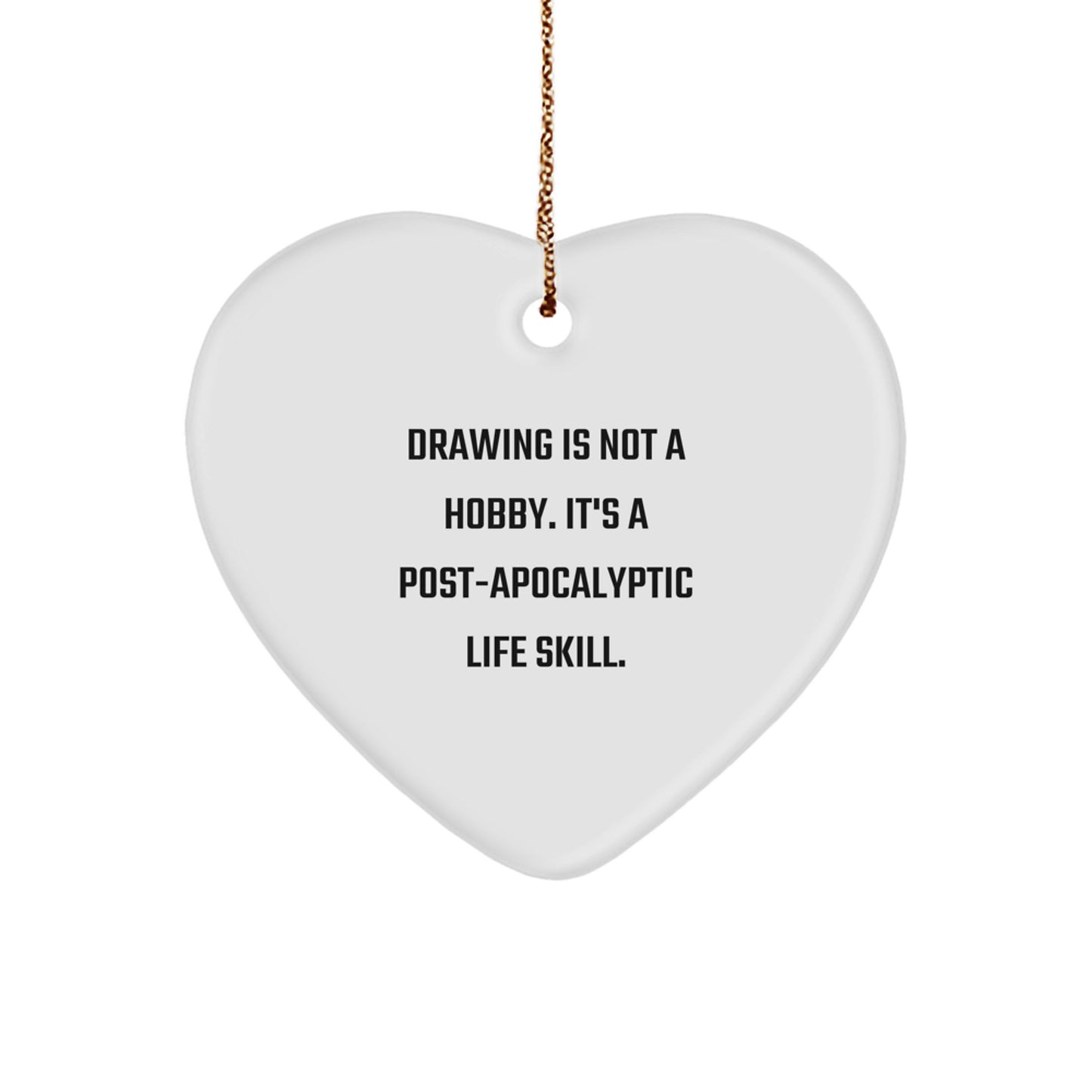 Funny Drawing Gifts for Him from Men - Heart Ornament 'Drawing Is Not A Hobby. It's A Post-apocalyptic Life Skill.' - Image 1