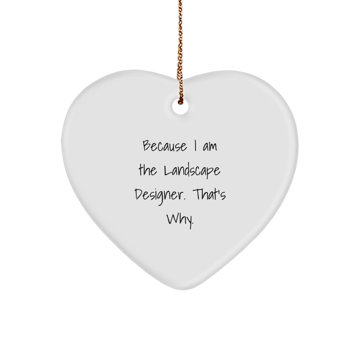 Because I Am The Landscape Designer, That's Why! Funny Landscape Designer Gifts for Christmas Unique Heart Ornament from Friends to Landscape Designers - Image 1