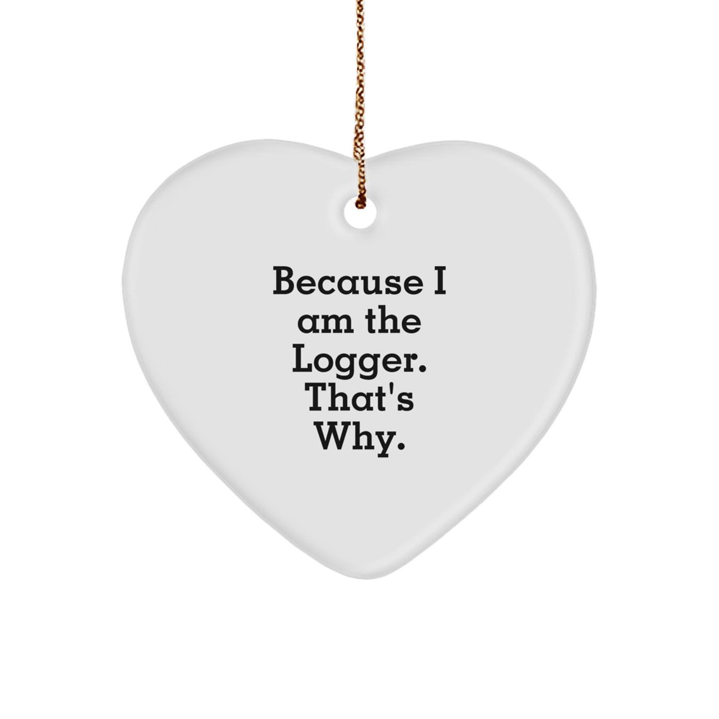 Funny Logger Heart Ornament Gifts for Men from Family, Because I Am The Logger. That's Why., Unique Christmas Memorable Presents - Image 1