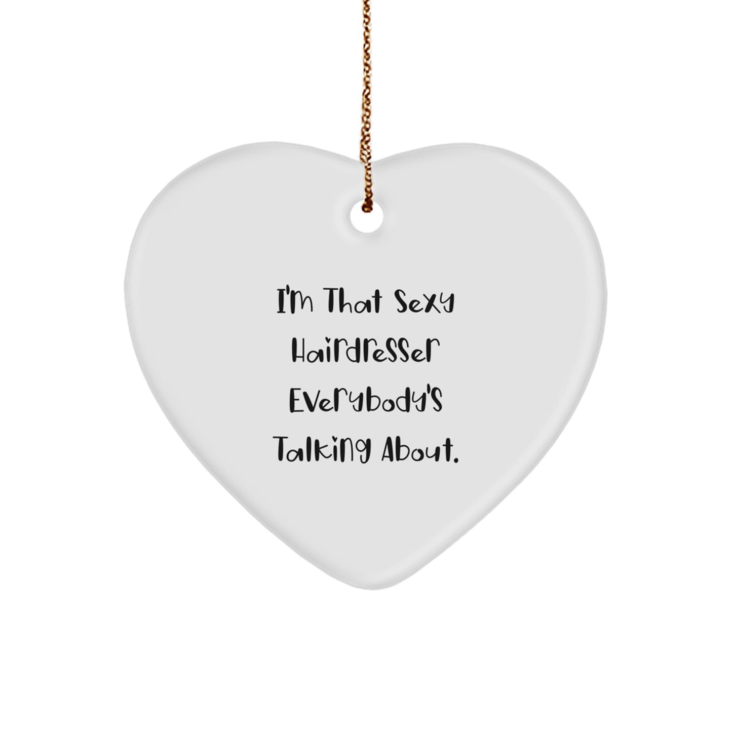Funny Hairdresser Gifts for Christmas - Heart Ornament with 'I'm That Sexy Hairdresser Everybody's Talking About' Quote, Gifts from Women to Hairdressers - Image 1