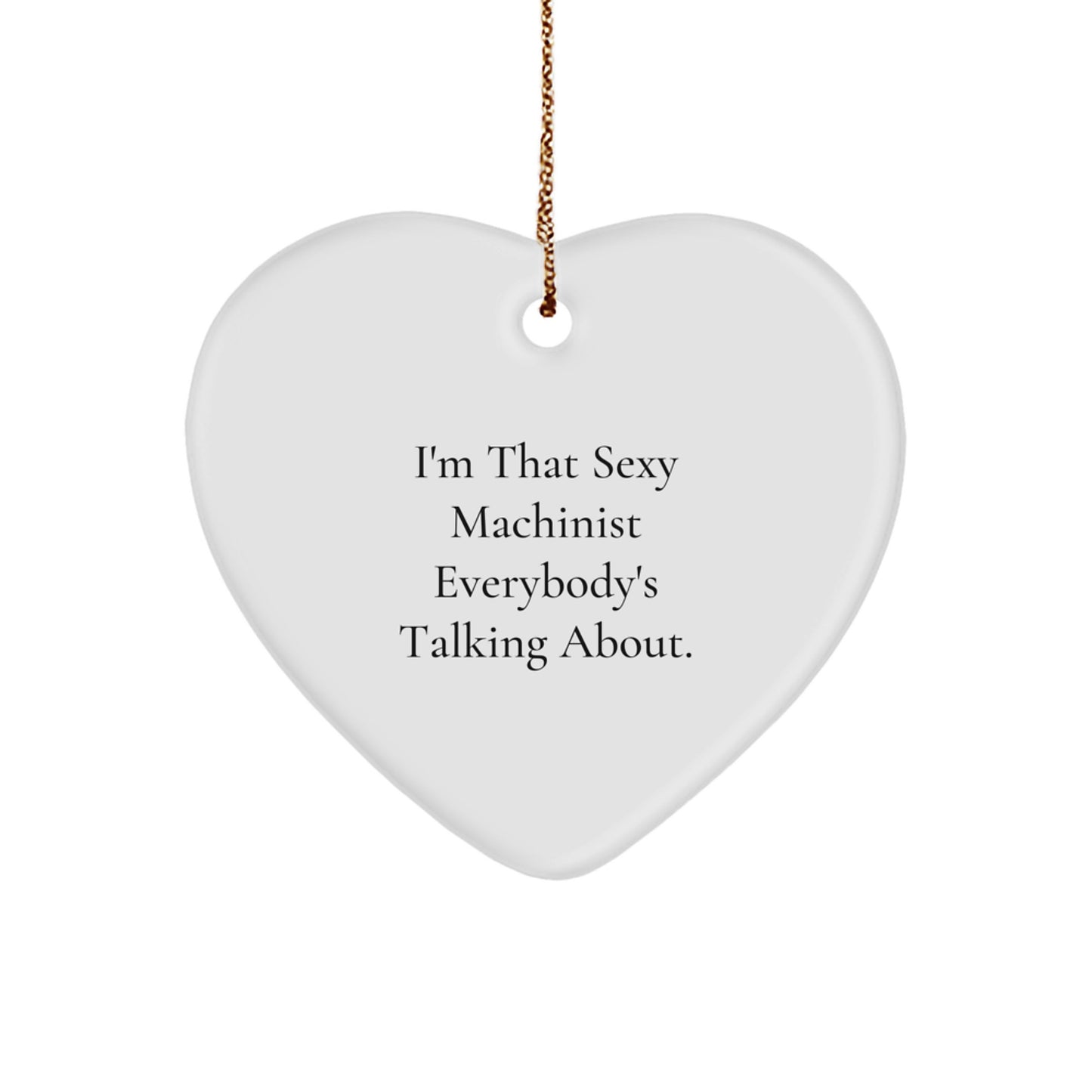 Funny Machinist Heart Ornament Gifts from Men, Machinist Christmas Unique Gifts, Heart Shaped Ornament for Machinist Friends, Coworkers, Family, 'I'm That Sexy Machinist Everybody's Talking About.' - Image 1