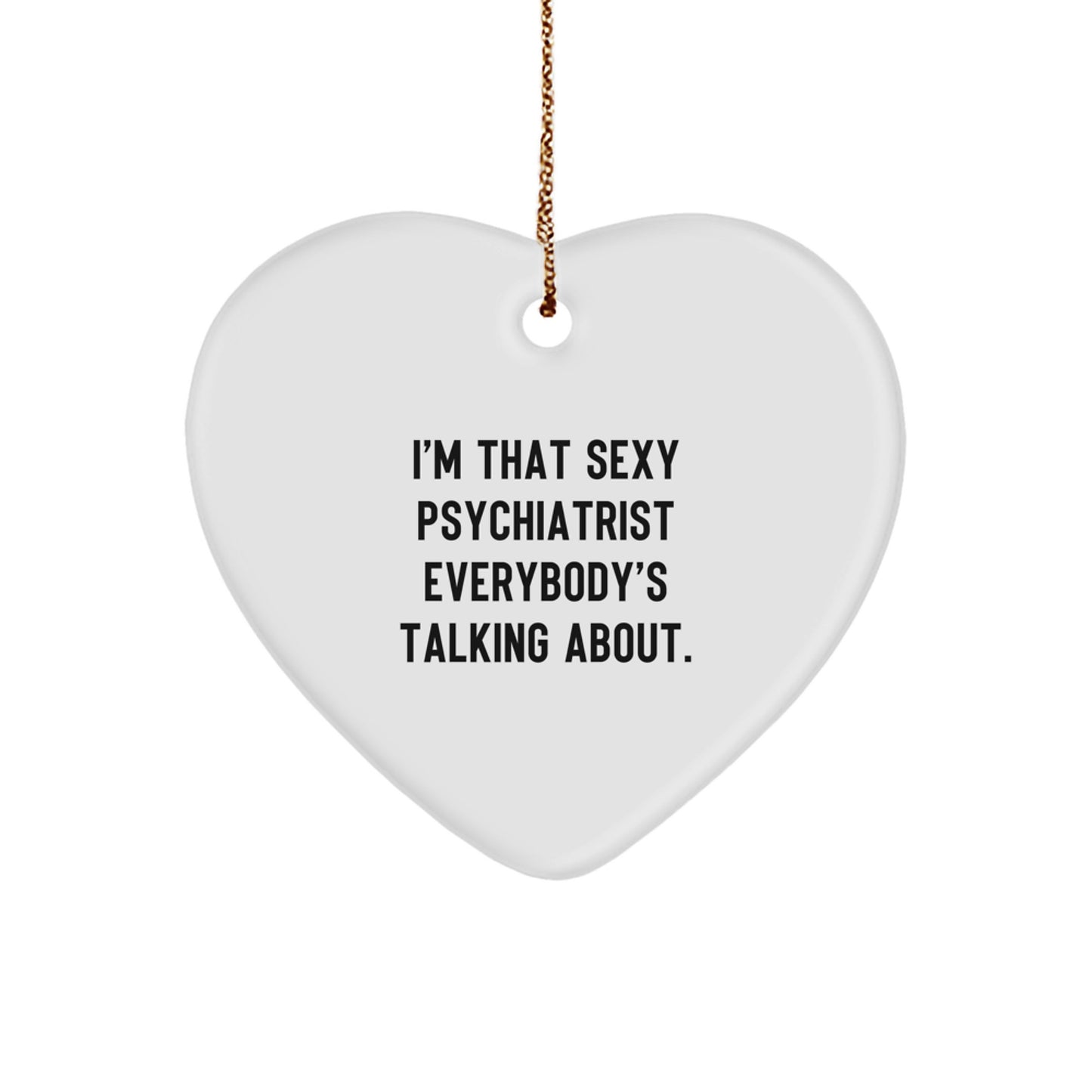 Funny Sexy Psychiatrist Heart Ornament, Gifts from Friends to Friends, Christmas Unique Gifts, Heart Shaped Ornament, Sexy Psychiatrist Gift, I'm That Sexy Psychiatrist Everybody's Talking About. - Image 1