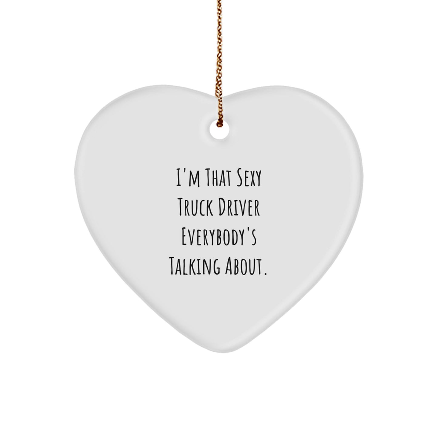 Sexy Truck Driver Heart Ornament Gifts from Friends, Unique Christmas Memorable Presents for Men, Funny Quote 'I'm That Sexy Truck Driver Everybody's Talking About.' - Image 1