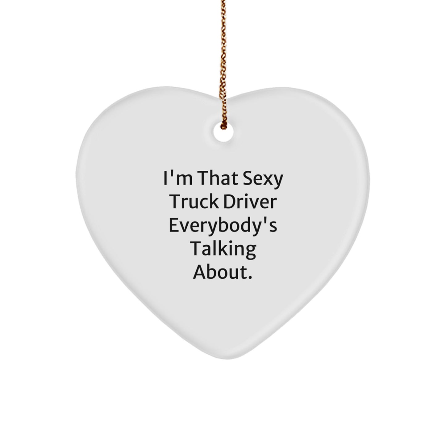 Funny Sexy Truck Driver Gifts from Friends for Christmas Unique Heart Ornament, I'm That Sexy Truck Driver Everybody's Talking About. - Image 1