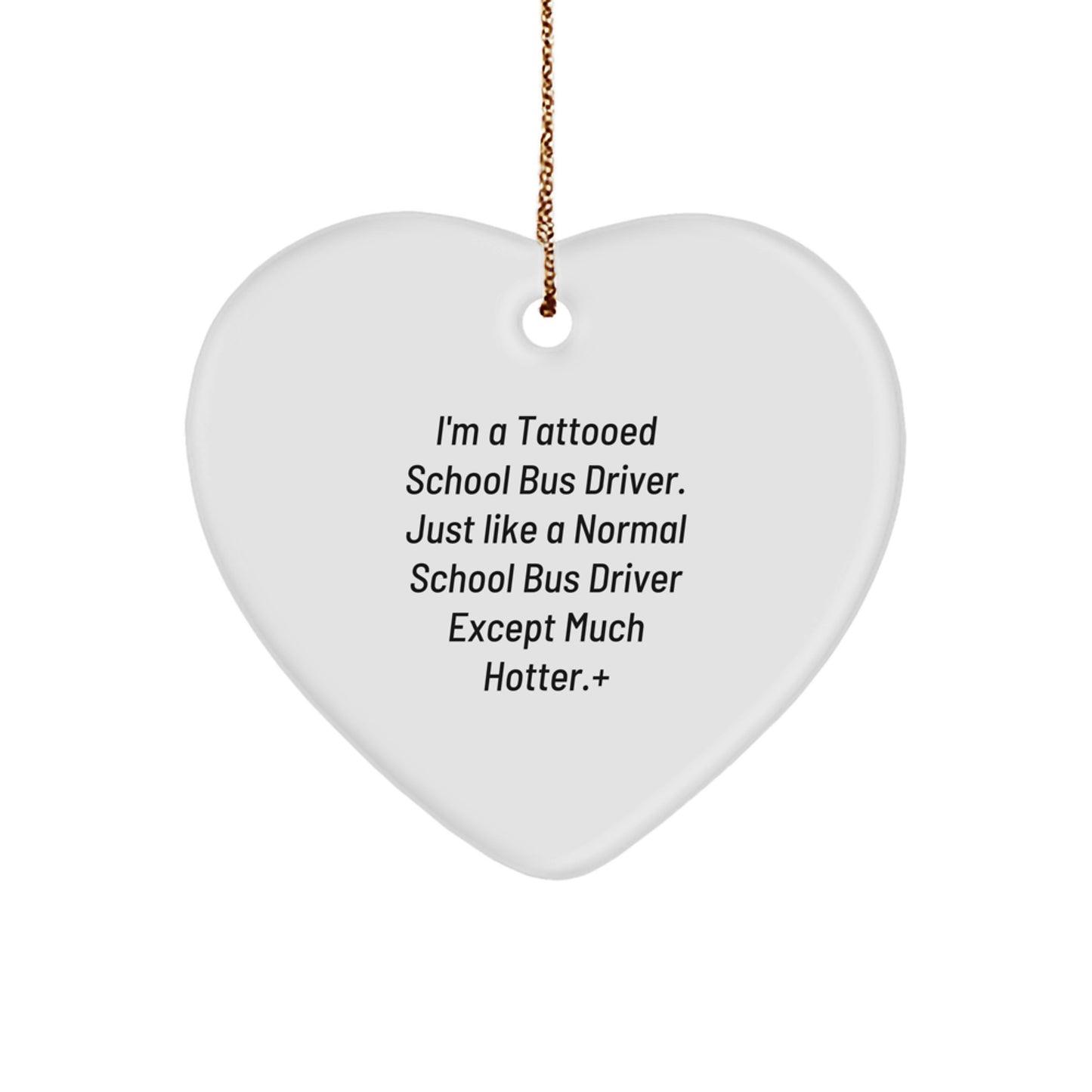 Funny School Bus Driver Heart Ornament Gifts from Friends, Christmas Unique Gifts for School Bus Driver Men, I'm A Tattooed School Bus Driver Except Much Hotter. - Image 1