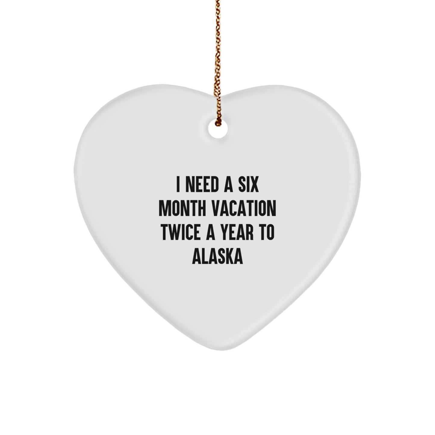 Alaska Gifts for Friends and Family, I Need A Six Month Vacation Twice A Year To Alaska Heart Ornament, Christmas Unique Gifts from Men to Women - Image 1