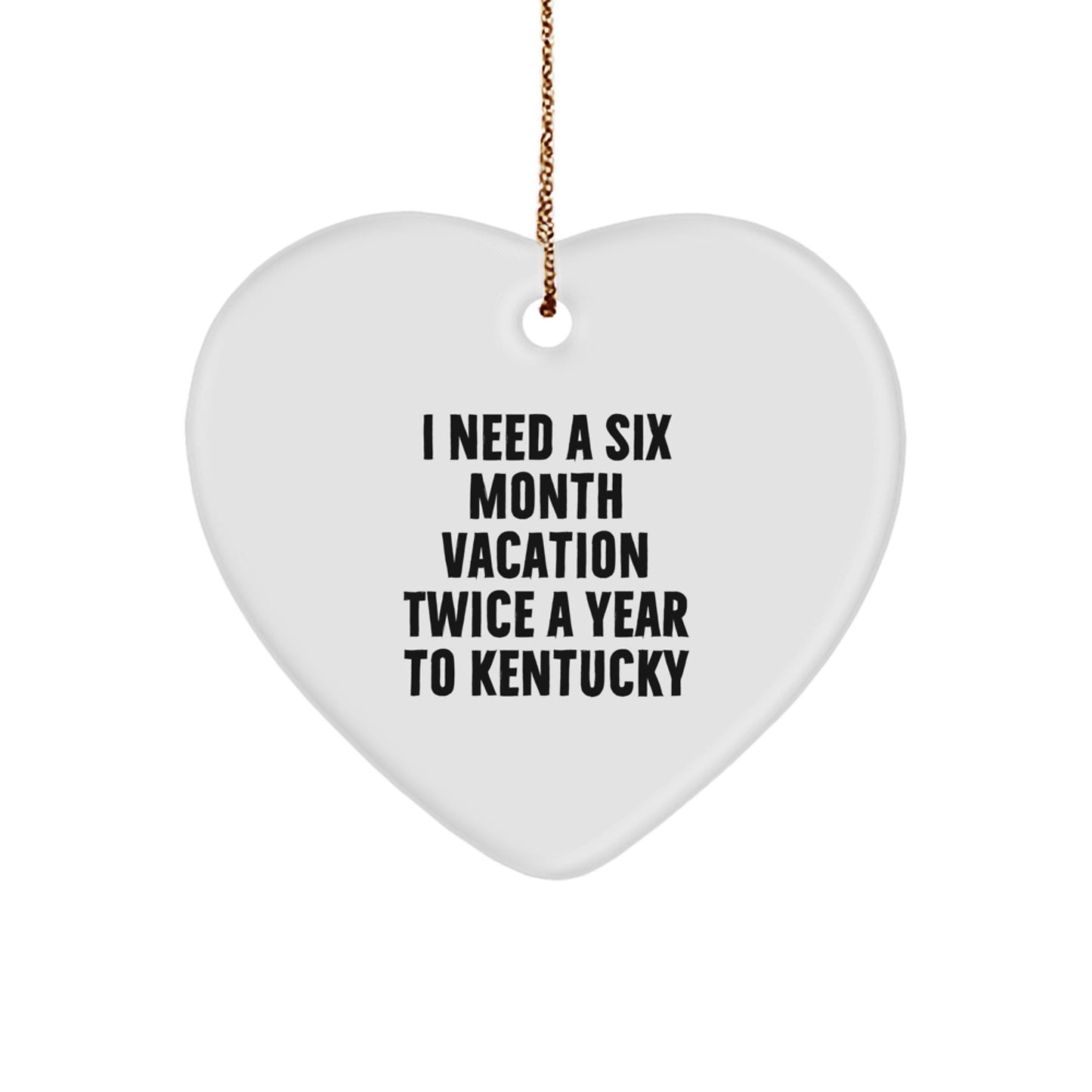 Kentucky Heart Ornament - Funny Quote 'I Need A Six Month Vacation Twice A Year To Kentucky' Gifts for Men from Family - Image 1