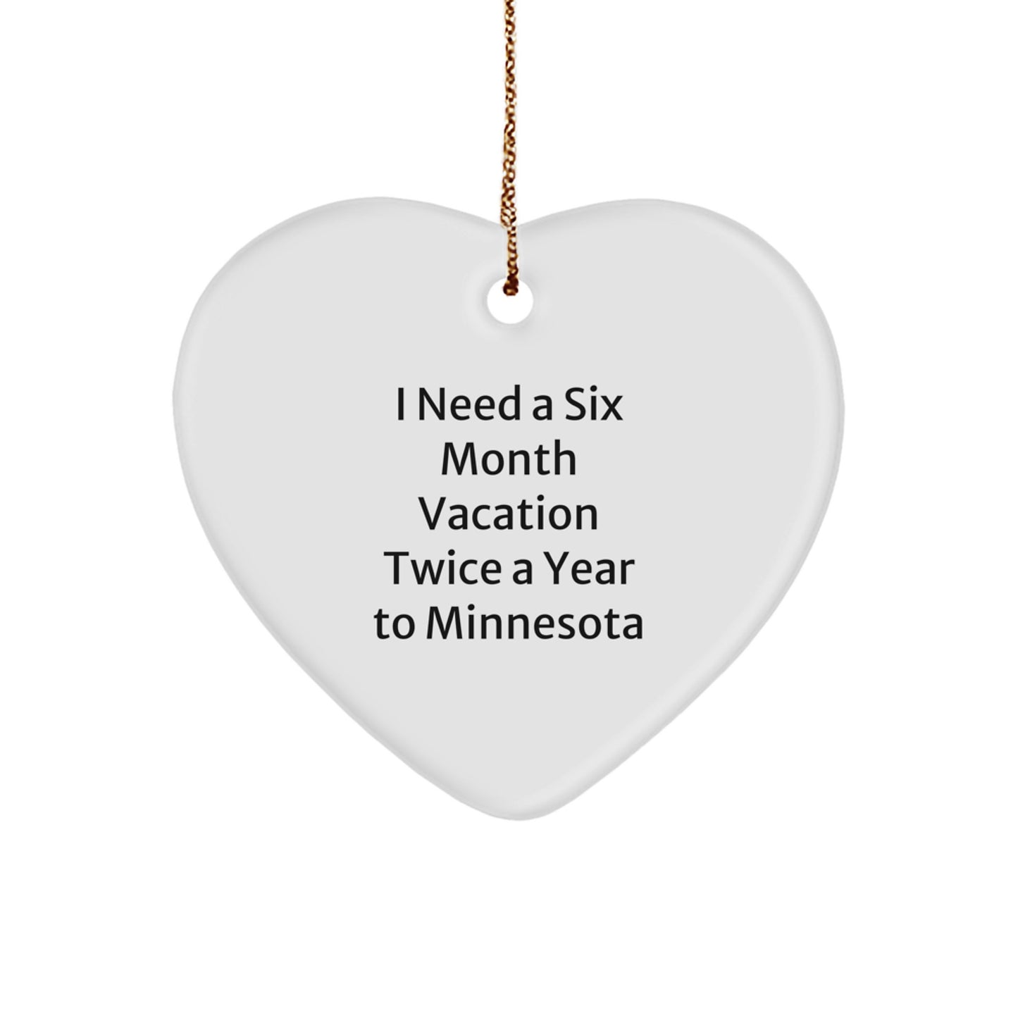 Minnesota Heart Ornament Gifts from Friends and Family for Christmas, Funny Quote, I Need A Six Month Vacation Twice A Year To Minnesota, Heart Shaped Decor - Image 1