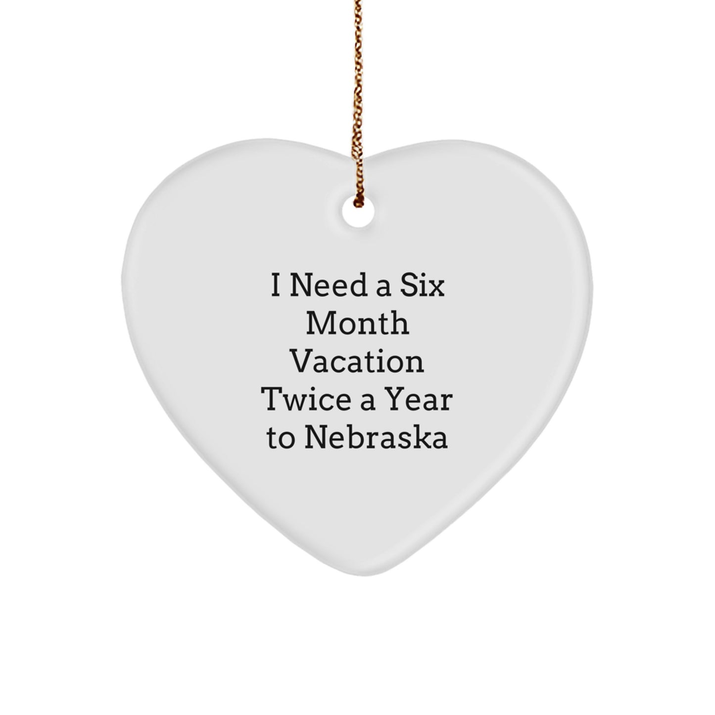 Funny Nebraska Gifts for Women - I Need A Six Month Vacation Twice A Year To Nebraska Heart Ornament, Gifts from Friends, Family, Coworkers, Christmas Unique Decorations - Image 1