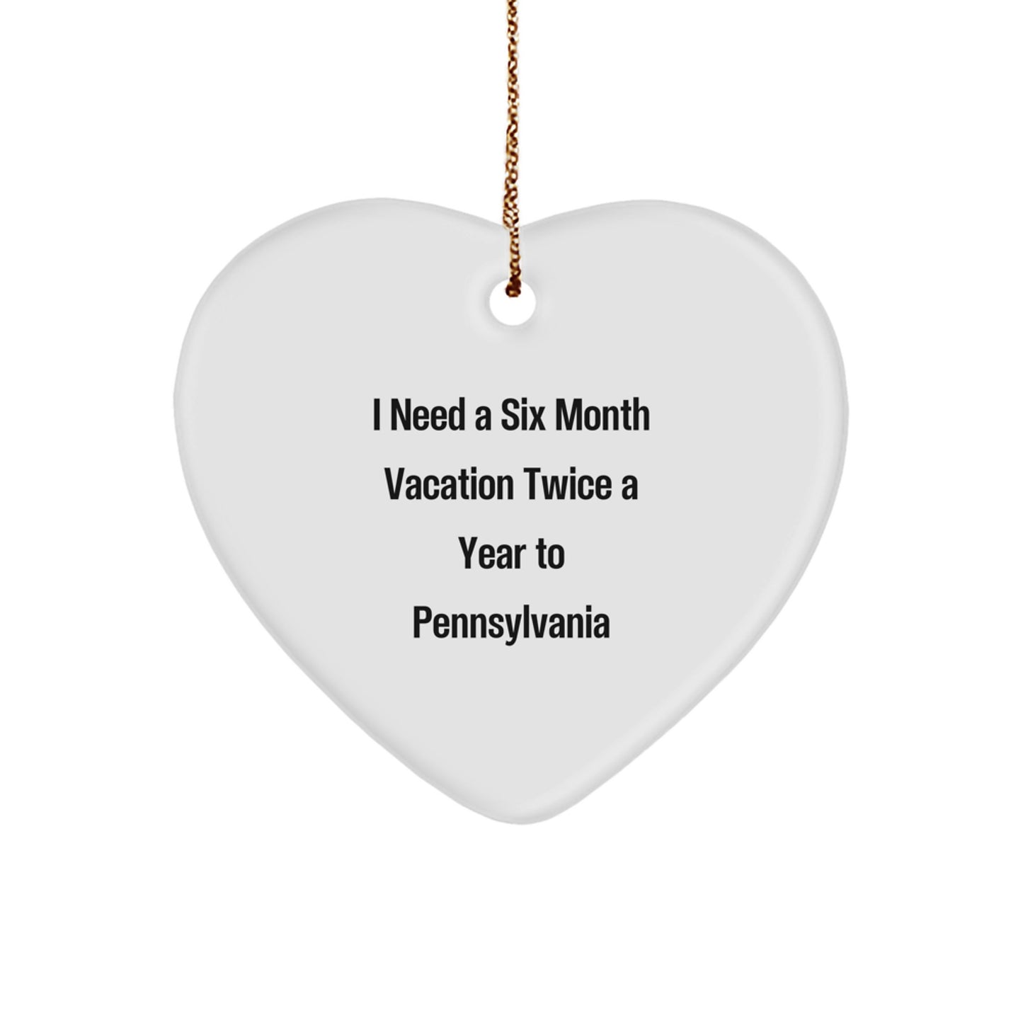 Gifts from Friends for Pennsylvania Lovers, 'I Need A Six Month Vacation Twice A Year To Pennsylvania' Heart Ornament for Christmas - Image 1