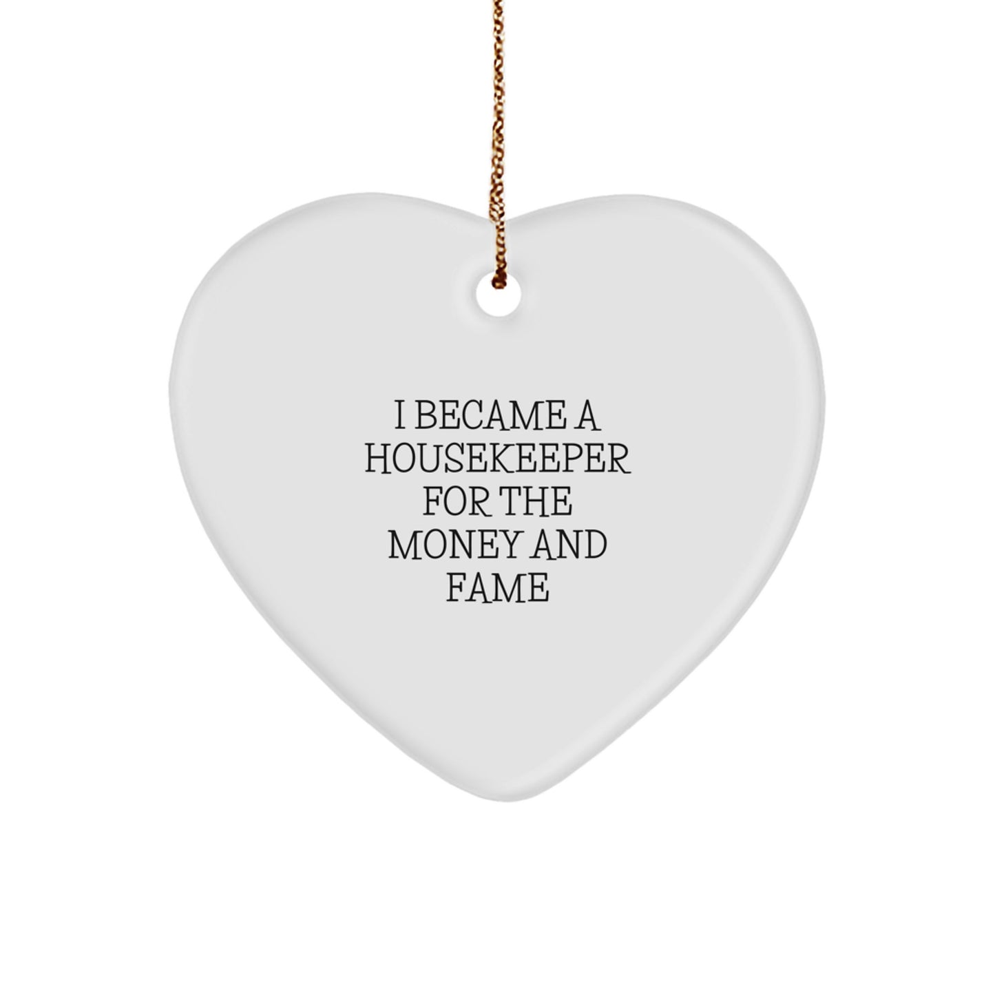 Funny Housekeeper Gifts for Christmas - Heart Ornament for Housekeeper Lover - 'I Became A Housekeeper For The Money And Fame' Housekeeper Heart Ornament - Image 1