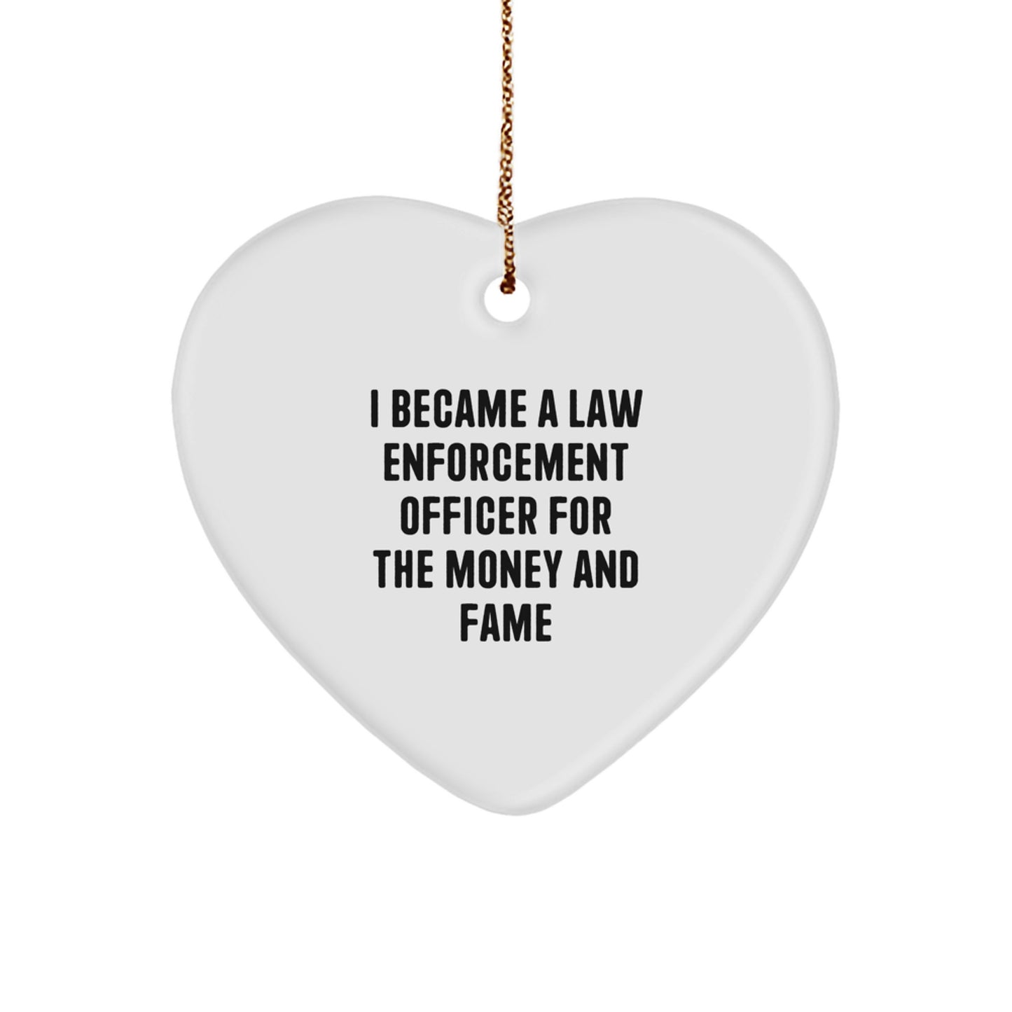 Funny Law Enforcement Officer Gifts from Men, Inspirational Heart Ornament for Law Enforcement Officer, I Became A Law Enforcement Officer For The Money And Fame Christmas Unique Gifts - Image 1