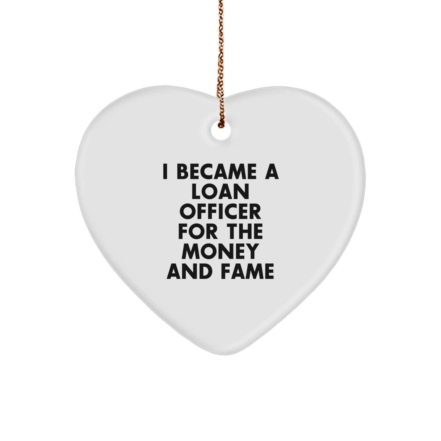 Funny Loan Officer Gifts for Men - Heart Ornament with I Became A Loan Officer For The Money And Fame Quote, Unique Christmas Unique Gifts from Men to Loan Officer, Friends, Family - Image 1