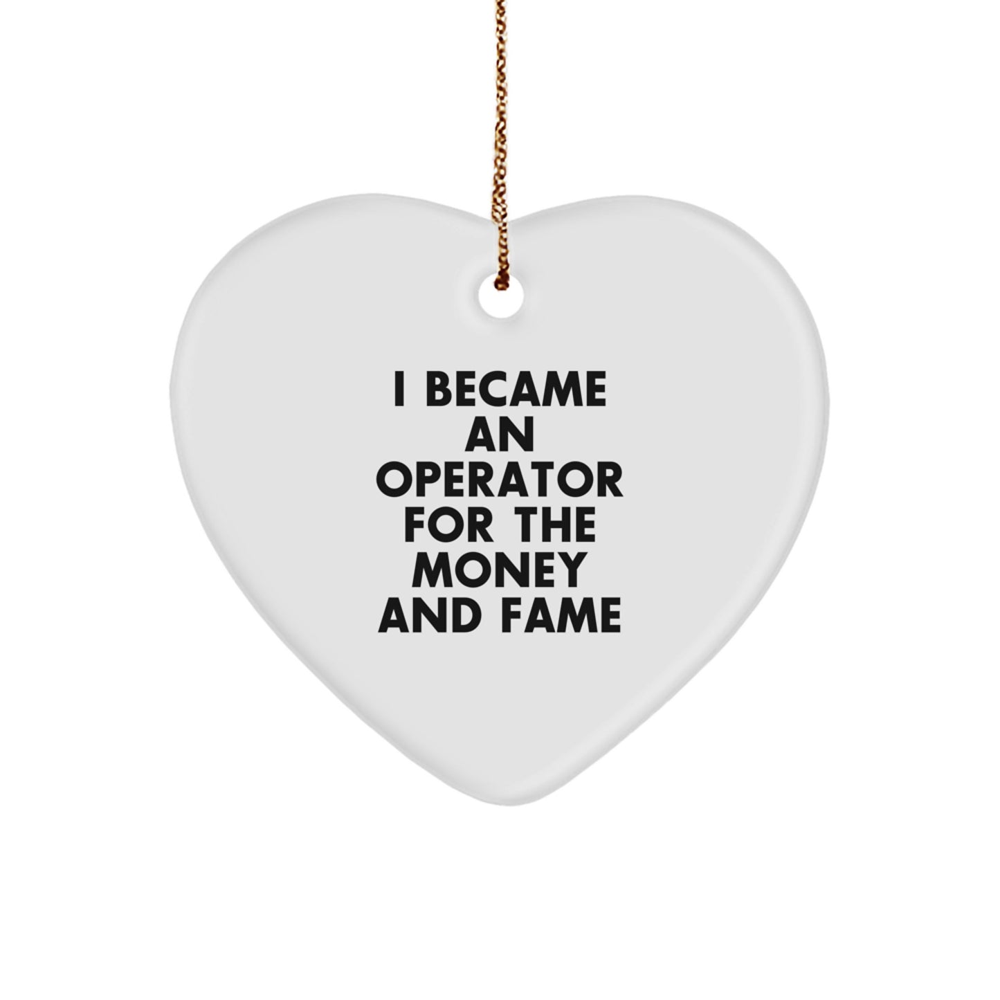 Funny Operator Christmas Unique Gifts from Friends and Family - Heart Ornament 'I Became An Operator For The Money And Fame' - Image 1