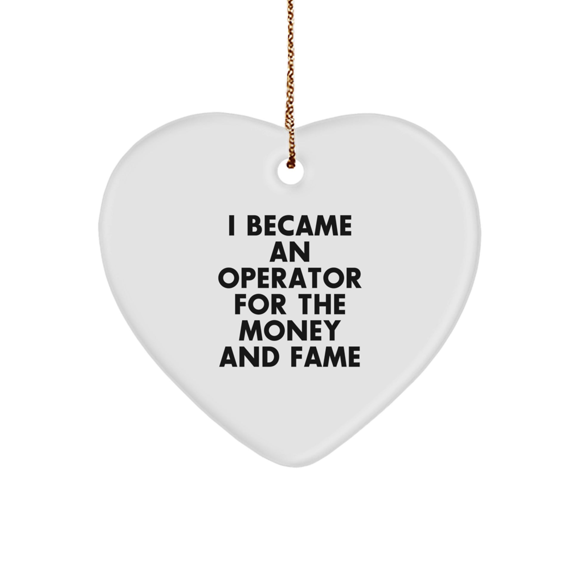 Funny Operator Christmas Unique Gifts from Friends and Family - Heart Ornament 'I Became An Operator For The Money And Fame' - Image 1