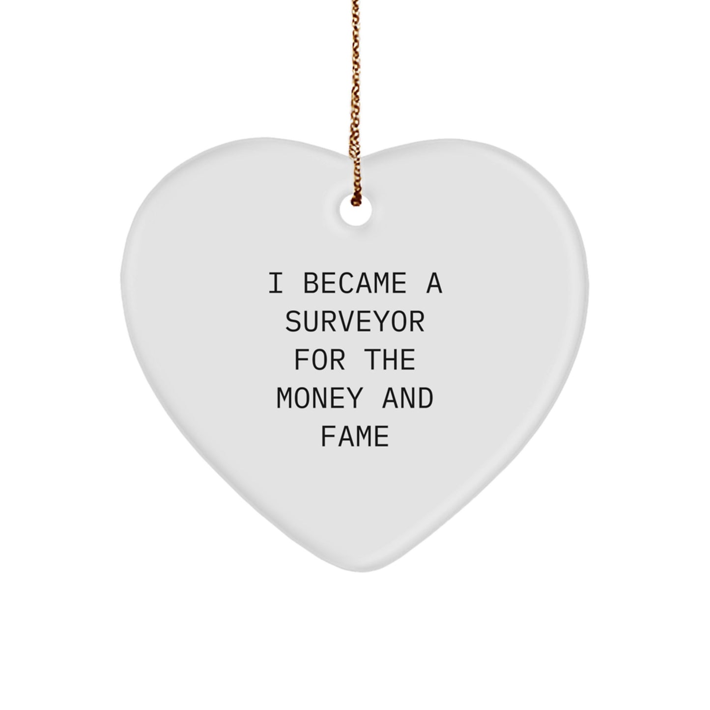 Surveyor Heart Ornament Gifts from Men to Friends, Unique Christmas Memorable Presents for Surveyor Lovers, Funny I Became A 'Surveyor' For The Money And Fame - Image 1