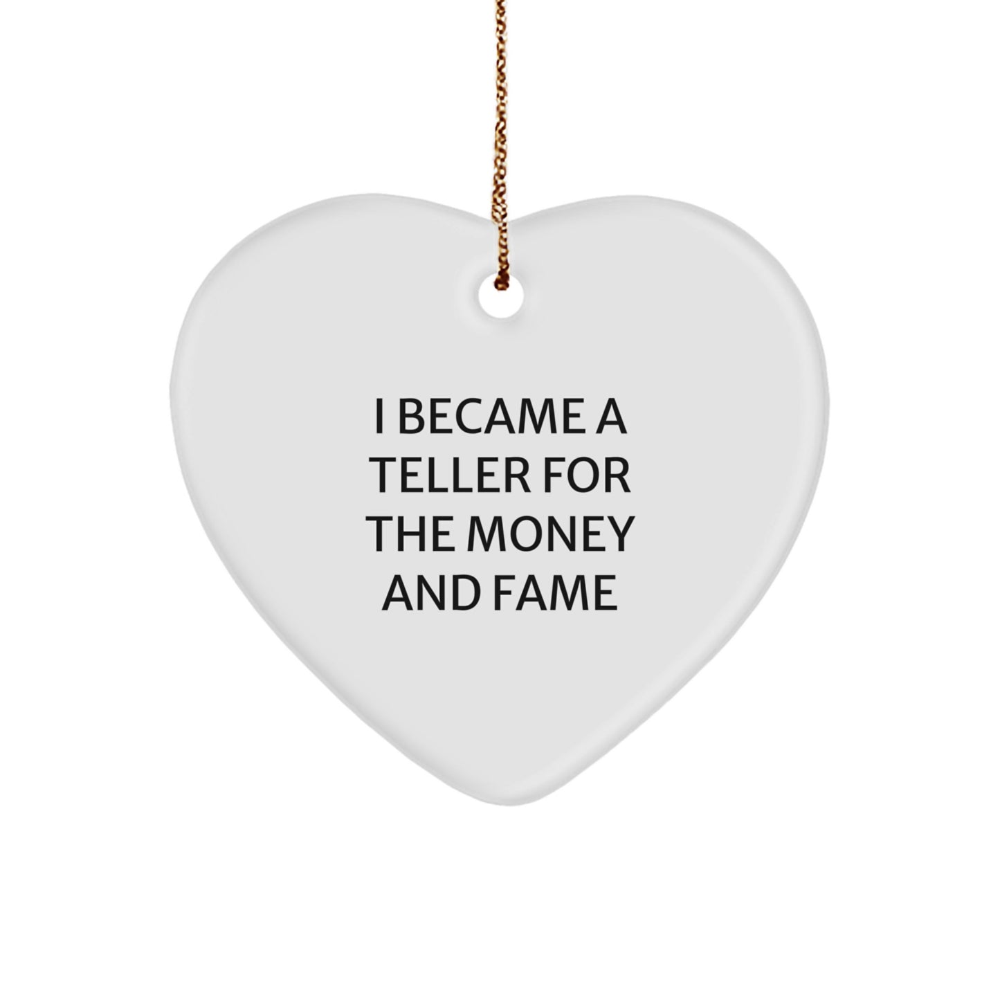 Funny Teller Heart Ornament Gifts from Men to Friends, Christmas Unique Gifts for Teller, Heart Shaped Ornament Quote I Became A Teller For The Money And Fame - Image 1