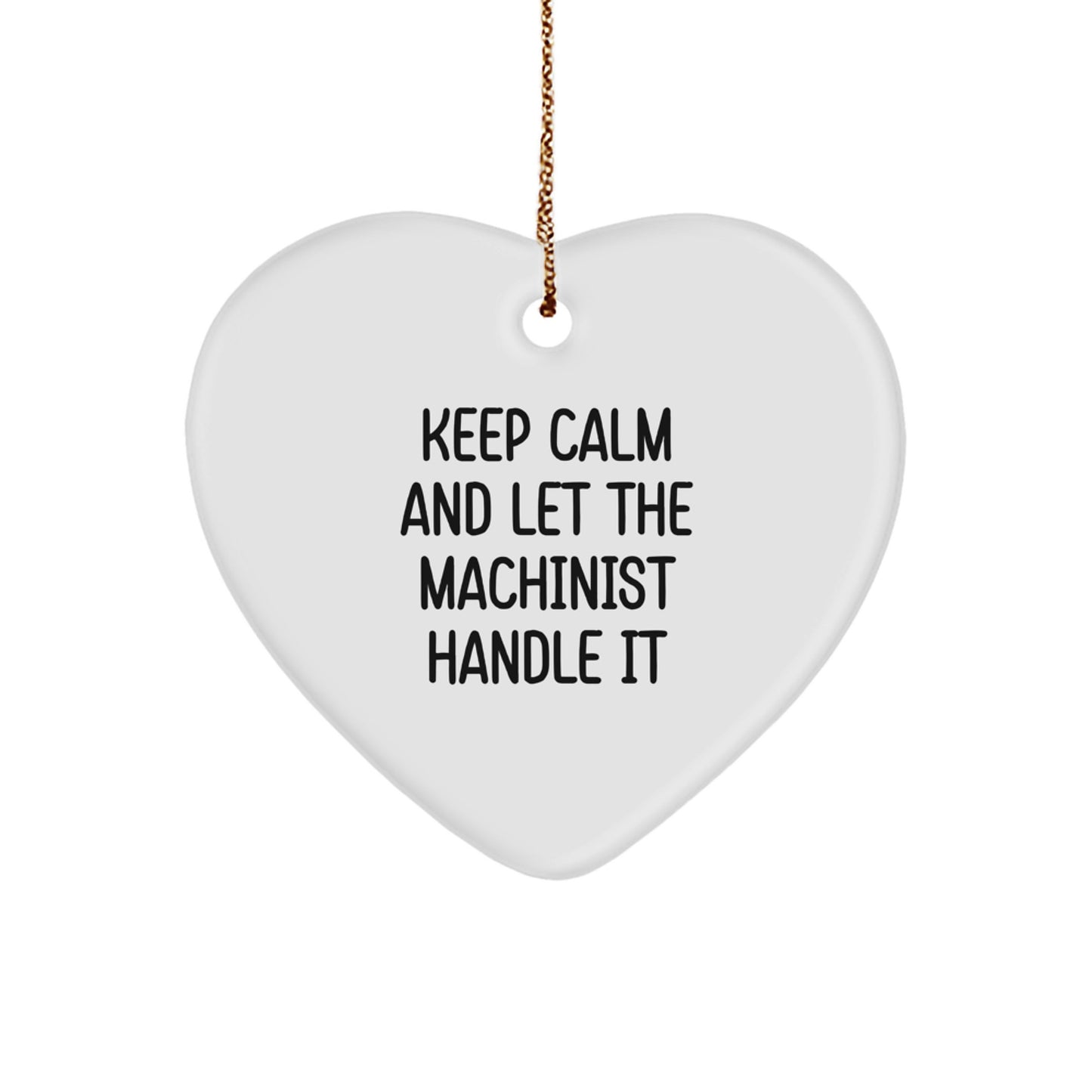 Funny Machinist Gifts from Men to Friends - Keep Calm And Let The Machinist Handle It Heart Ornament for Christmas Unique Gifts - Image 1