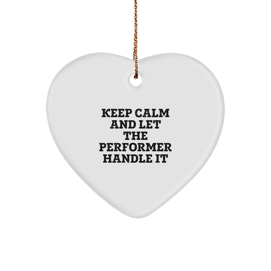 Funny Performer Gifts from Men Friends, Heart Ornament for Performer Christmas Unique Gifts, Keep Calm And Let The Performer Handle It - Image 1