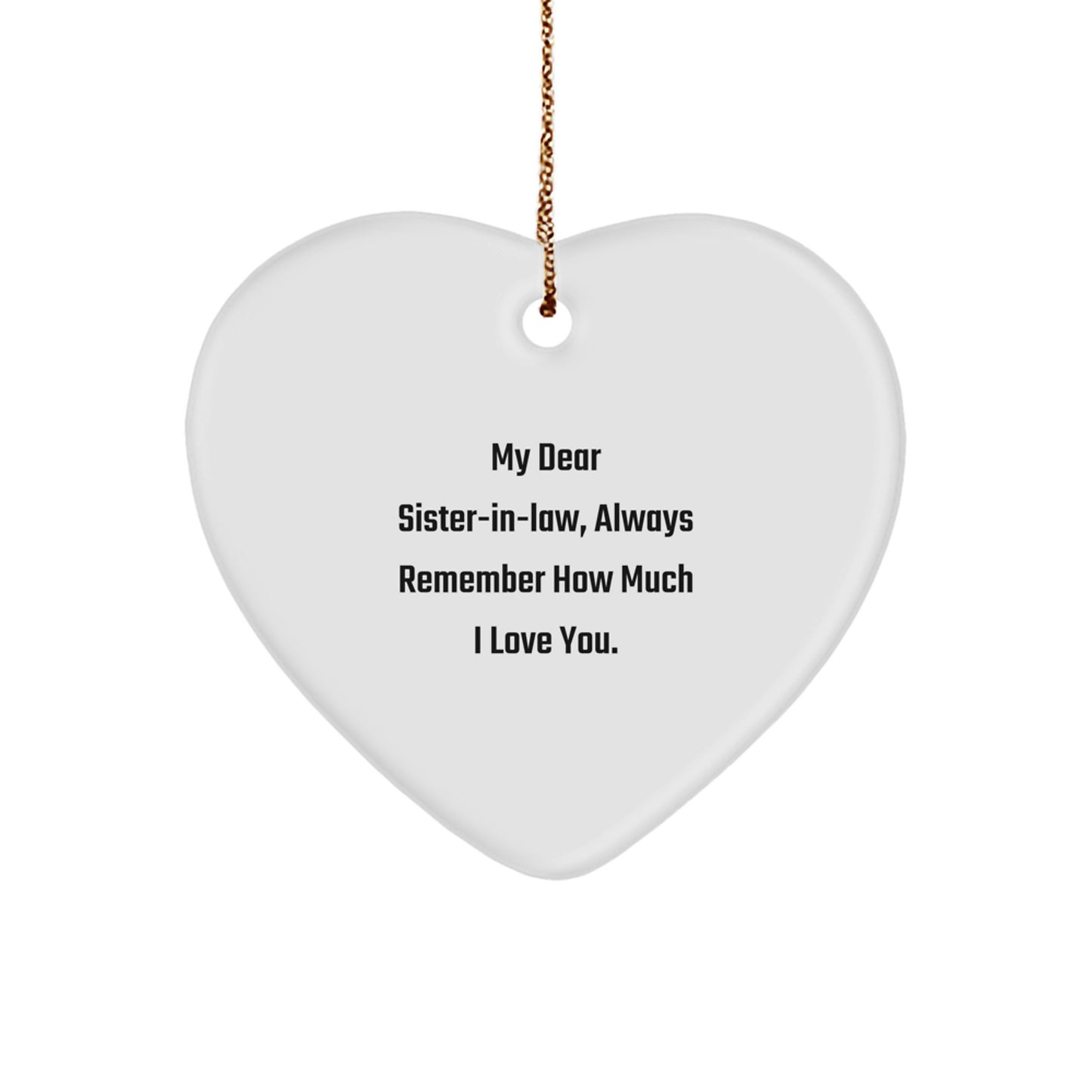 Funny Sister-in-law Gifts, Heart Ornament, 'My Dear Sister-in-law, Always Remember How Much I Love You.', Gifts from Men to Sister-in-law, Perfect for Christmas Unique Gifts - Image 1