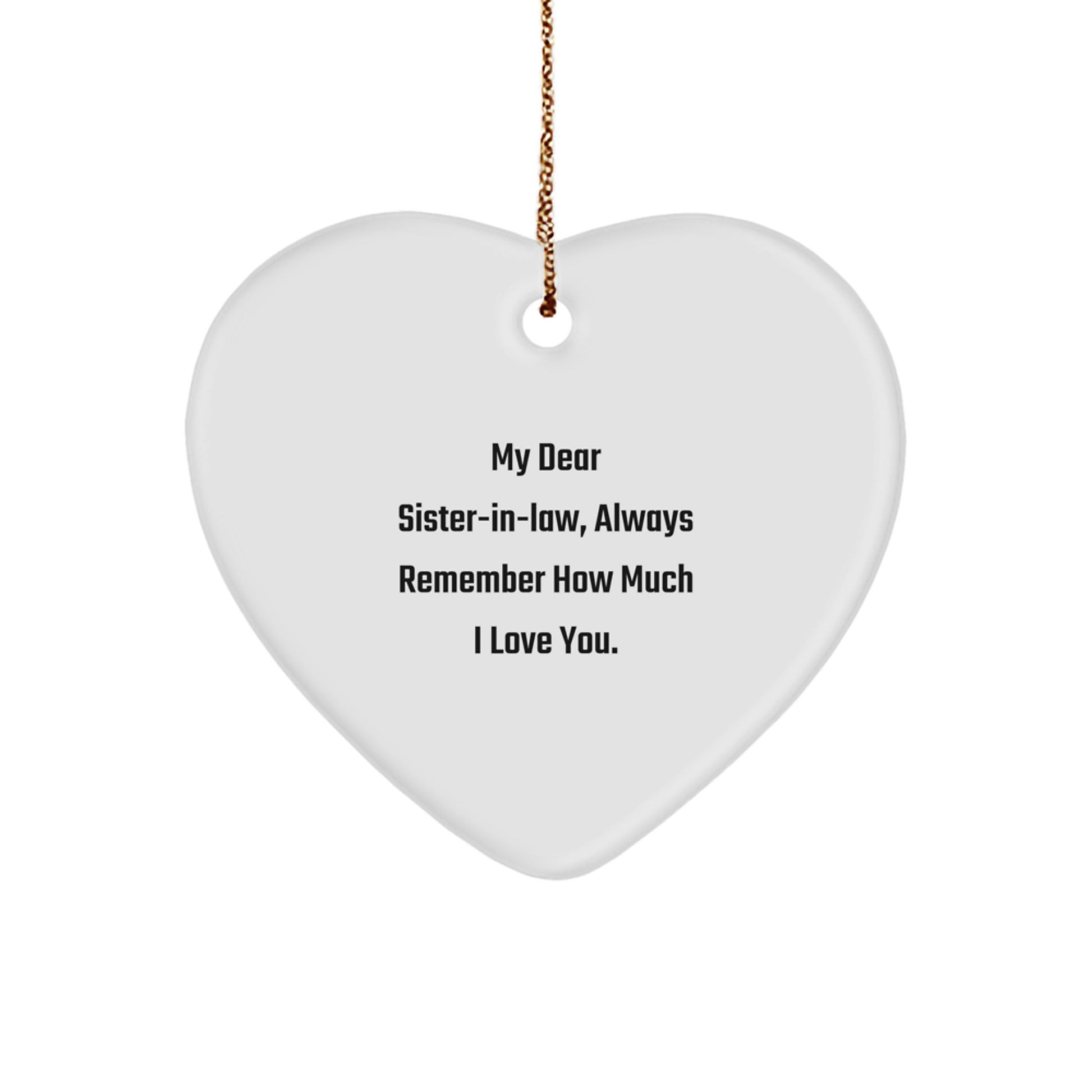 Funny Sister-in-law Gifts, Heart Ornament, 'My Dear Sister-in-law, Always Remember How Much I Love You.', Gifts from Men to Sister-in-law, Perfect for Christmas Unique Gifts - Image 1