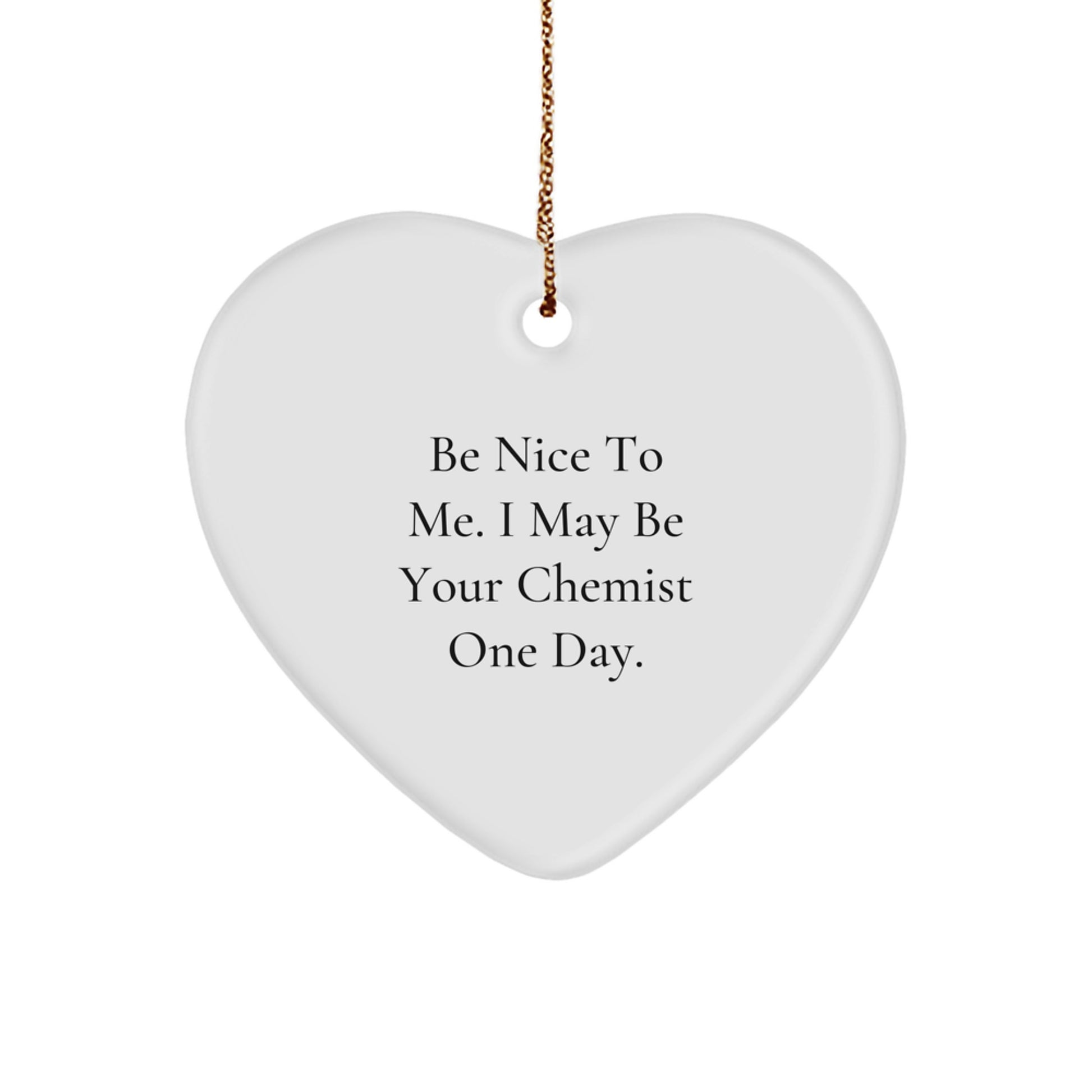 Funny Chemist Gifts, Heart Ornament for Chemist, Be Nice To Me. I May Be Your Chemist One Day. Christmas Unique Gifts from Friends to Family - Image 1