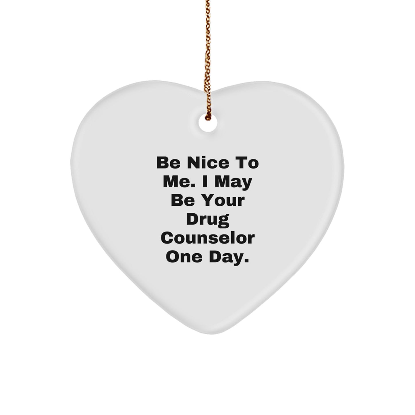 Funny Quote Drug Counselor Heart Ornament Gifts from Friends for Men and Women, 'Be Nice To Me' - Image 1