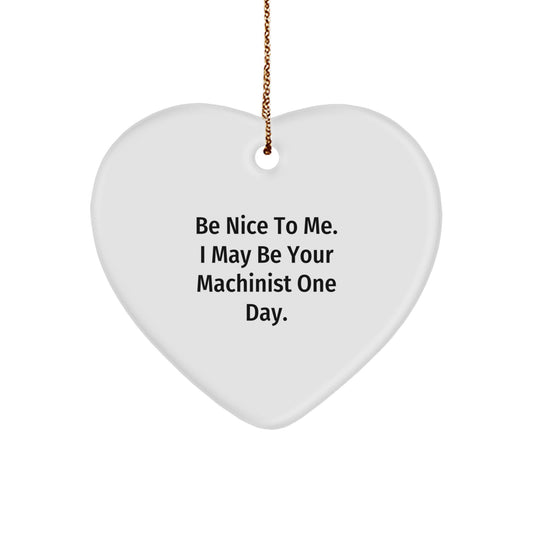Funny Machinist Gifts, Heart Ornament, Be Nice To Me, Unique Christmas Unique Gifts for Machinist Men Friends - Image 1