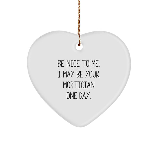 Mortician Funny Gifts from Friends, Heart Ornament with 'Be Nice To Me. I May Be Your Mortician One Day.' Quote, Christmas Unique Gifts for Morticians - Image 1