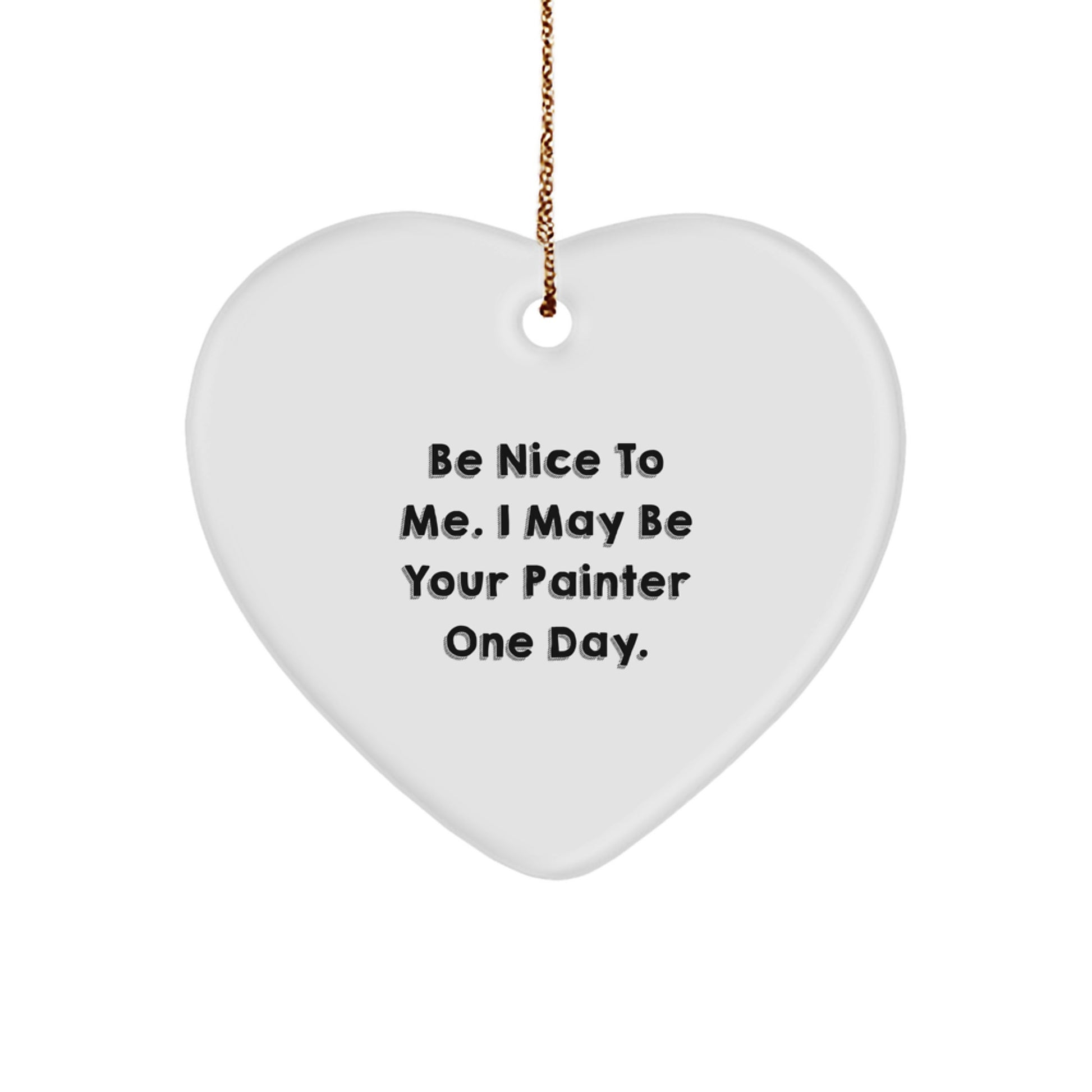 Funny Painter Gifts for Him or Her, Heart Ornament with 'Be Nice To Me. I May Be Your Painter One Day.' for Christmas Unique Gifts - Image 1