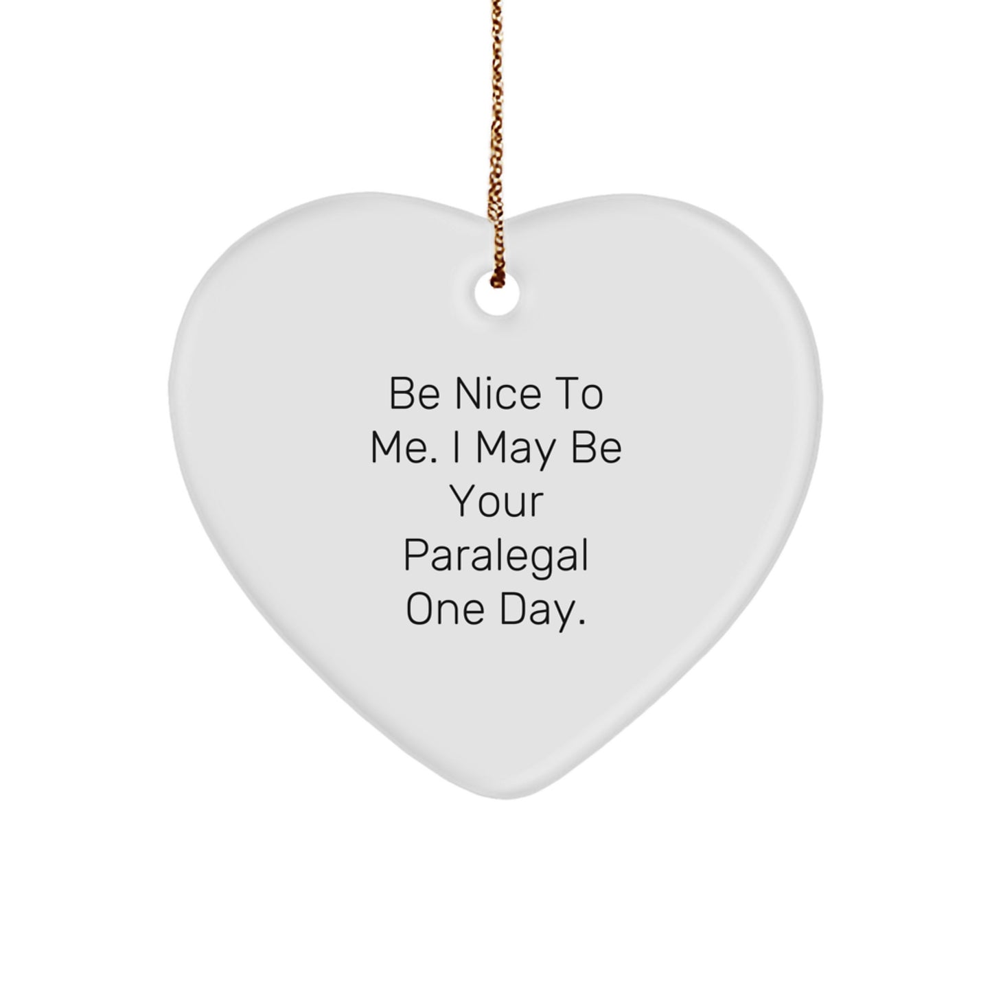 Funny Paralegal Christmas Unique Gifts from Friends and Family - Heart Ornament with Quote 'Be Nice To Me I May Be Your Paralegal One Day' - Image 1