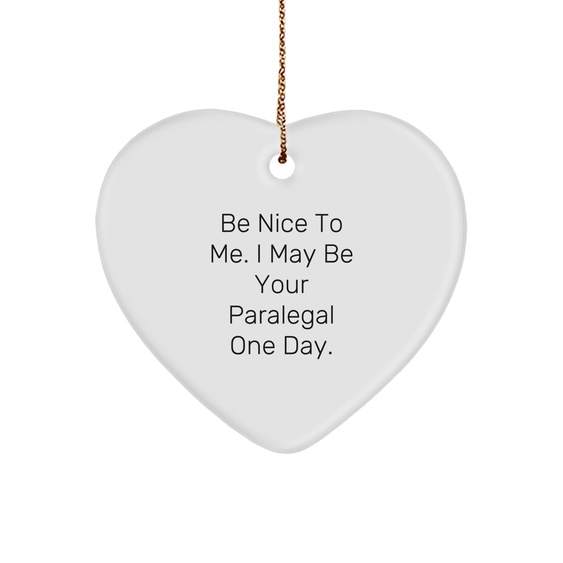 Funny Paralegal Christmas Unique Gifts from Friends and Family - Heart Ornament with Quote 'Be Nice To Me I May Be Your Paralegal One Day' - Image 1