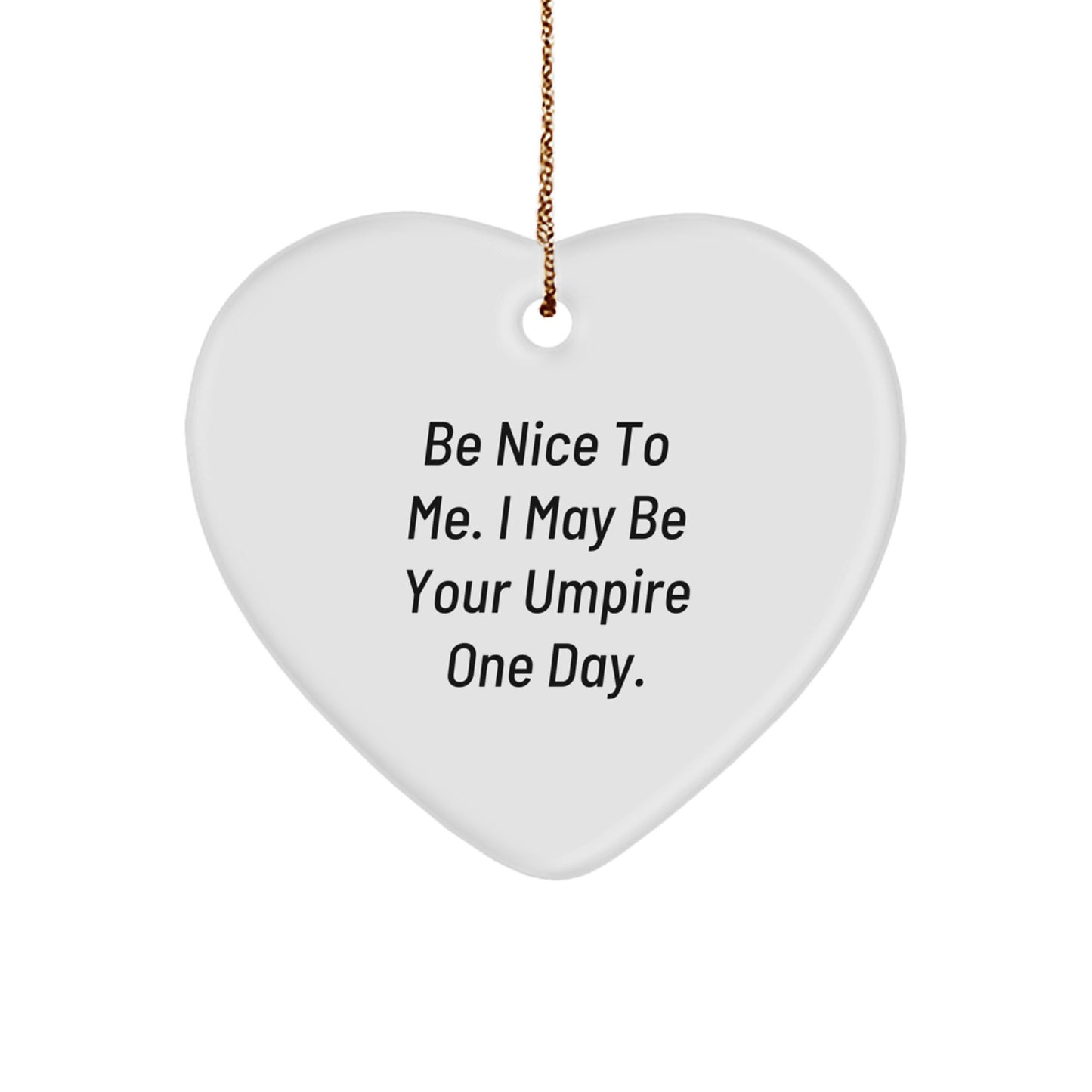 Funny Umpire Gifts from Friends for Christmas - Be Nice To Me. I May Be Your Umpire One Day. Heart Ornament - Image 1