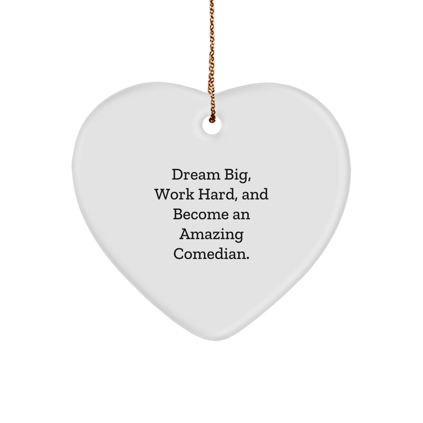 Funny Comedian Heart Ornament Gifts from Friends, Family, or Coworkers - 'Dream Big, Work Hard, And Become An Amazing Comedian.' - Image 1
