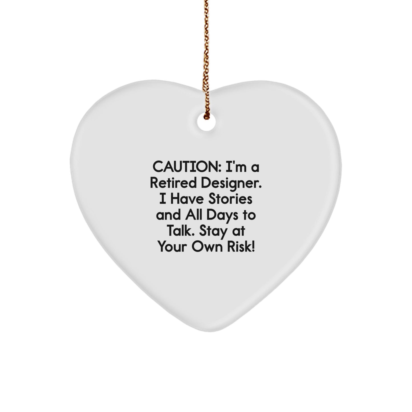 Designer Christmas Unique Gifts from Friends for Family - A Heart Ornament with a Warning - Caution: I'm A Retired Designer. I Have Stories And All Days To Talk. Stay At Your Own Risk! - Image 1