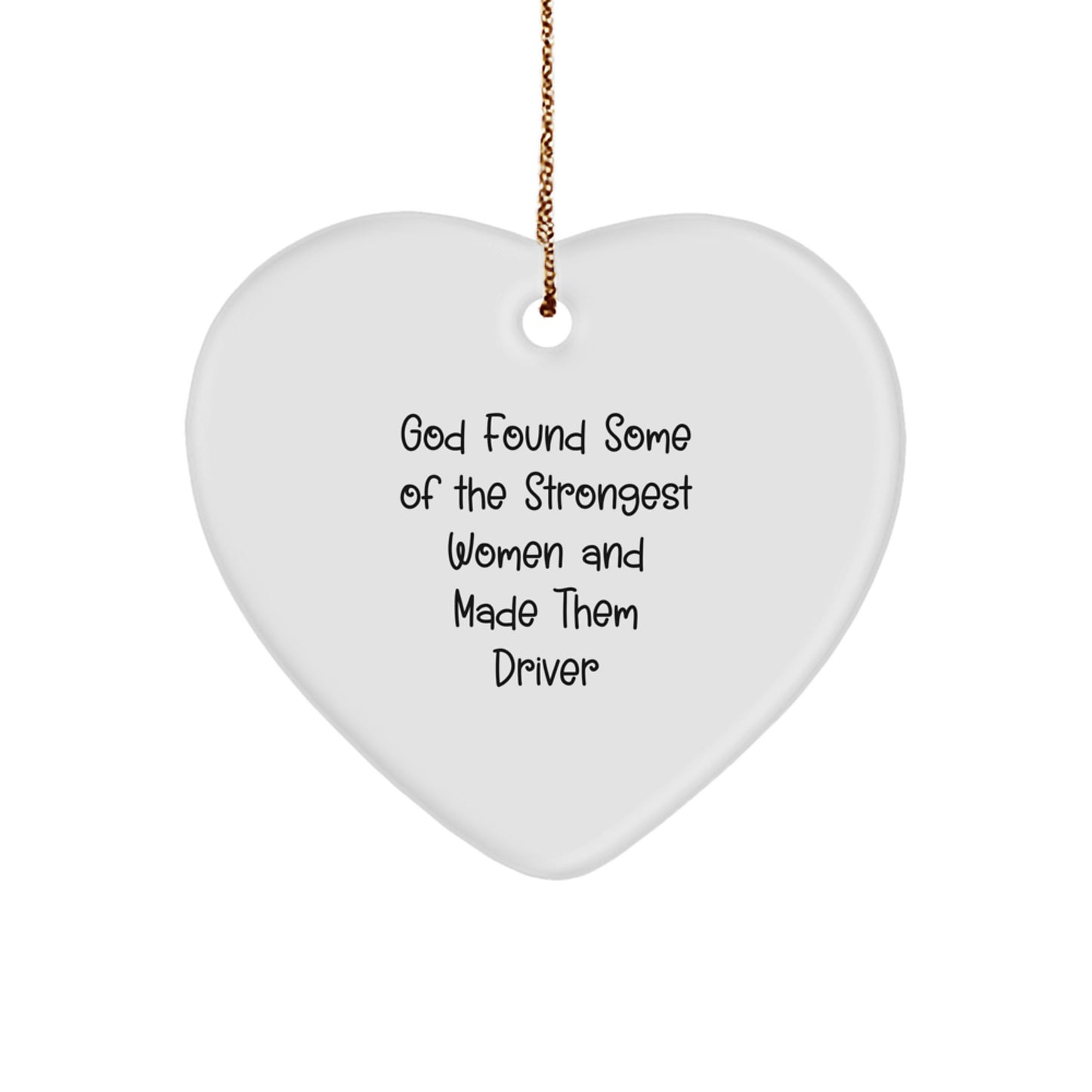 Funny Driver Gifts from Women - God Found Some Of The Strongest 'Women And Made Them Driver' Heart Ornament, Christmas Unique Gifts - Image 1