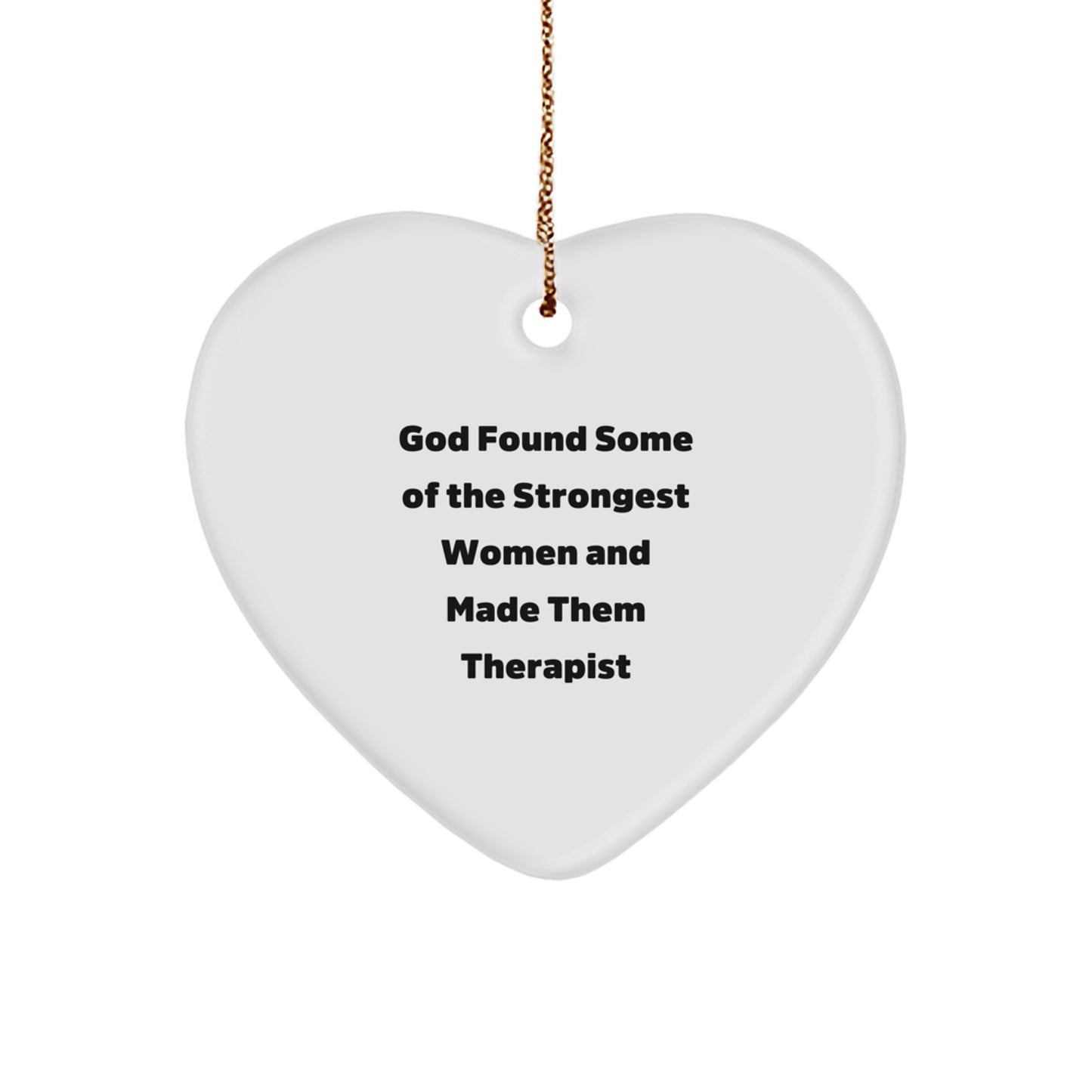 Funny Quote Gifts from Friends for Therapist Heart Ornament, Christmas Unique Gifts with Quote 'God Found Some Of The Strongest Women And Made Them Therapist' - Image 1