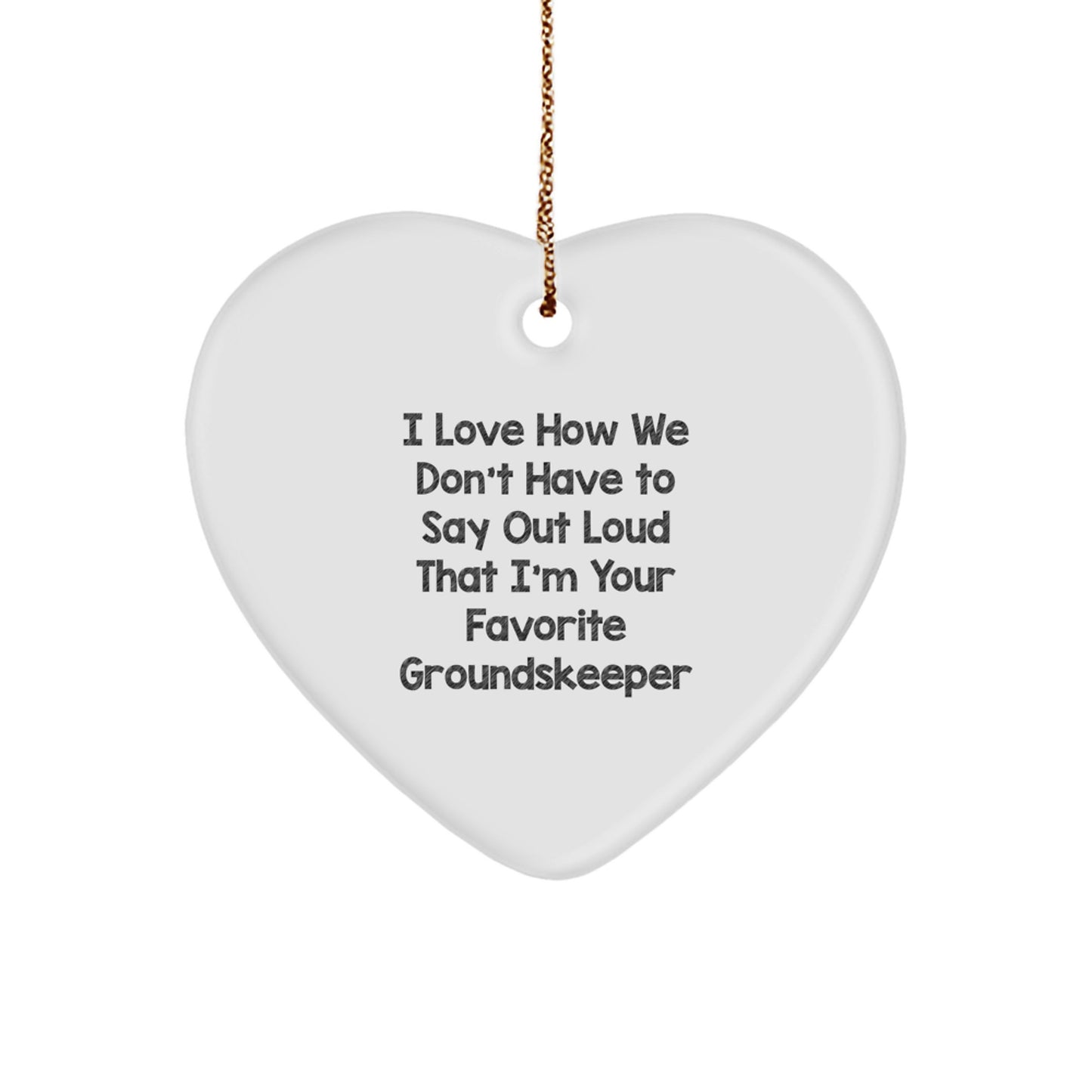 Funny groundskeeper Gifts from Men to Their Favorite groundskeeper, Heart Ornament, I Love How We Don't Have To Say Out Loud That I'm Your Favorite groundskeeper - Image 1
