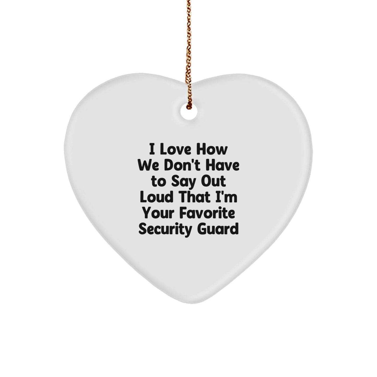 Funny Security Guard Heart Ornament Gifts from Friends and Family - I Love How We Don't Have To Say Out Loud That I'm Your Favorite Security Guard, Unique Christmas Decorations for Security Guard Men - Image 1