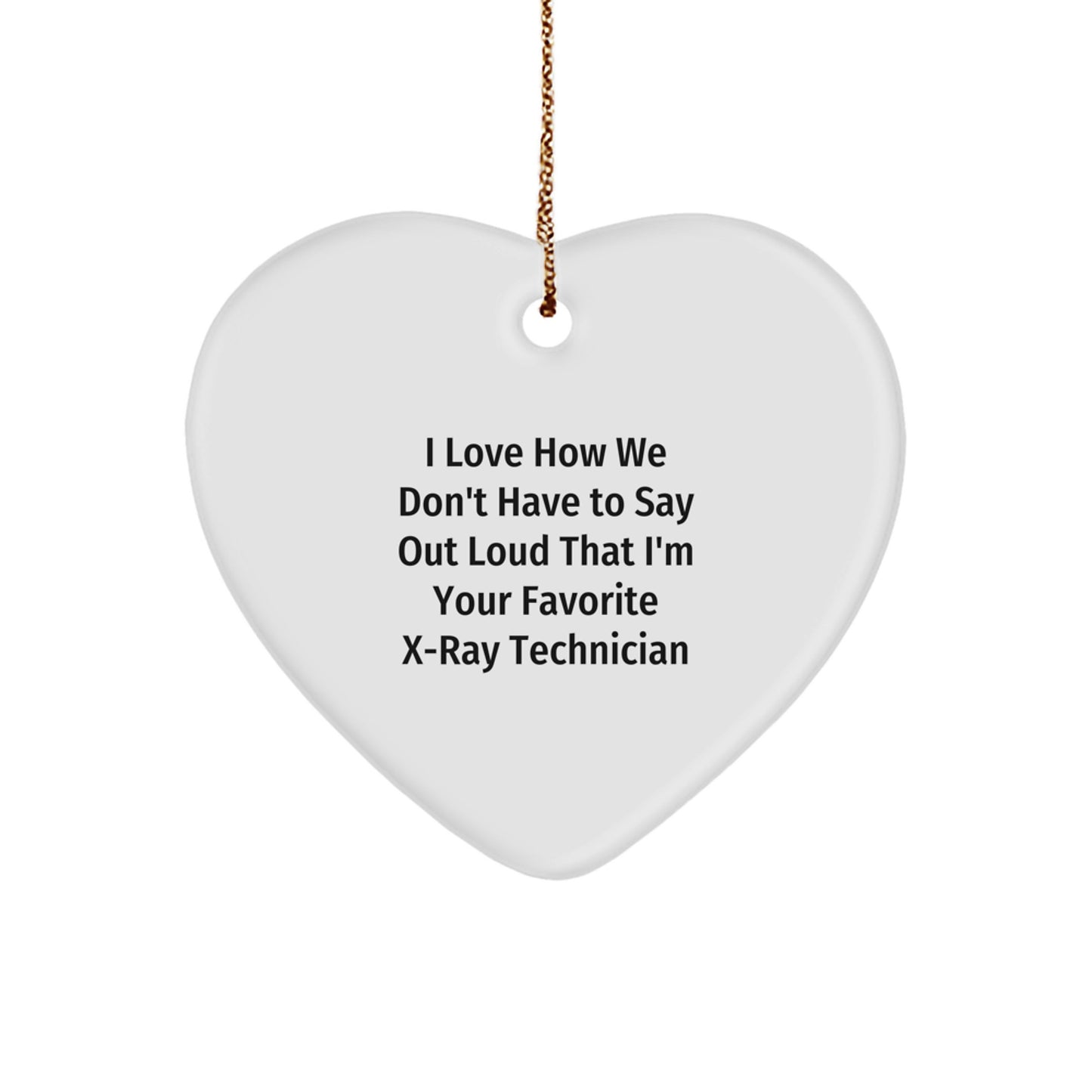 Funny X-Ray Technician Gifts from Friends for Men, X-Ray Technician Heart Ornament with I Love How We Don't Have To Say Out Loud That I'm Your Favorite X-ray Technician Quote - Image 1
