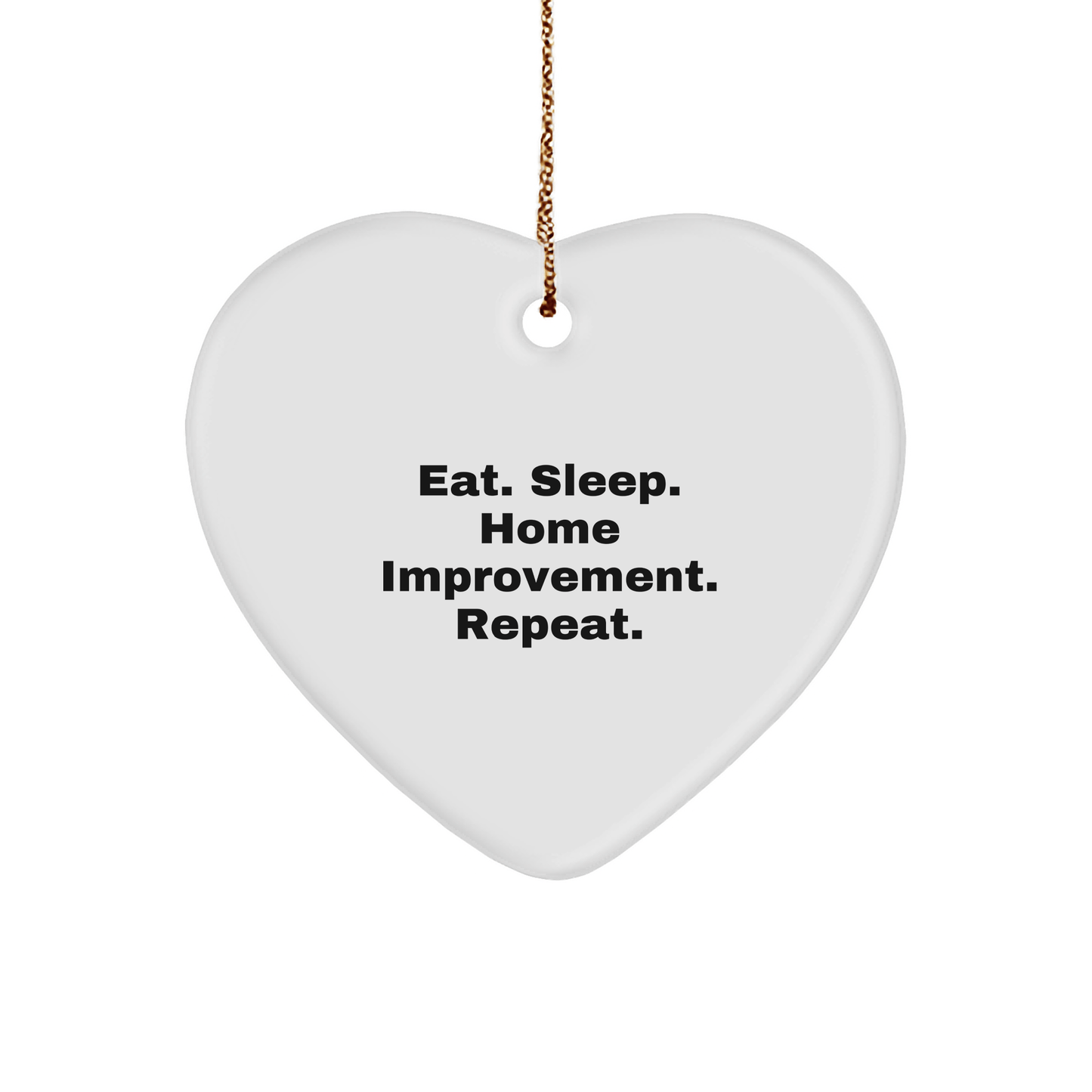 Home Improvement Gifts from Men - Eat. Sleep. Home Improvement. Repeat. Heart Ornament for Christmas - Victory Thru Vision