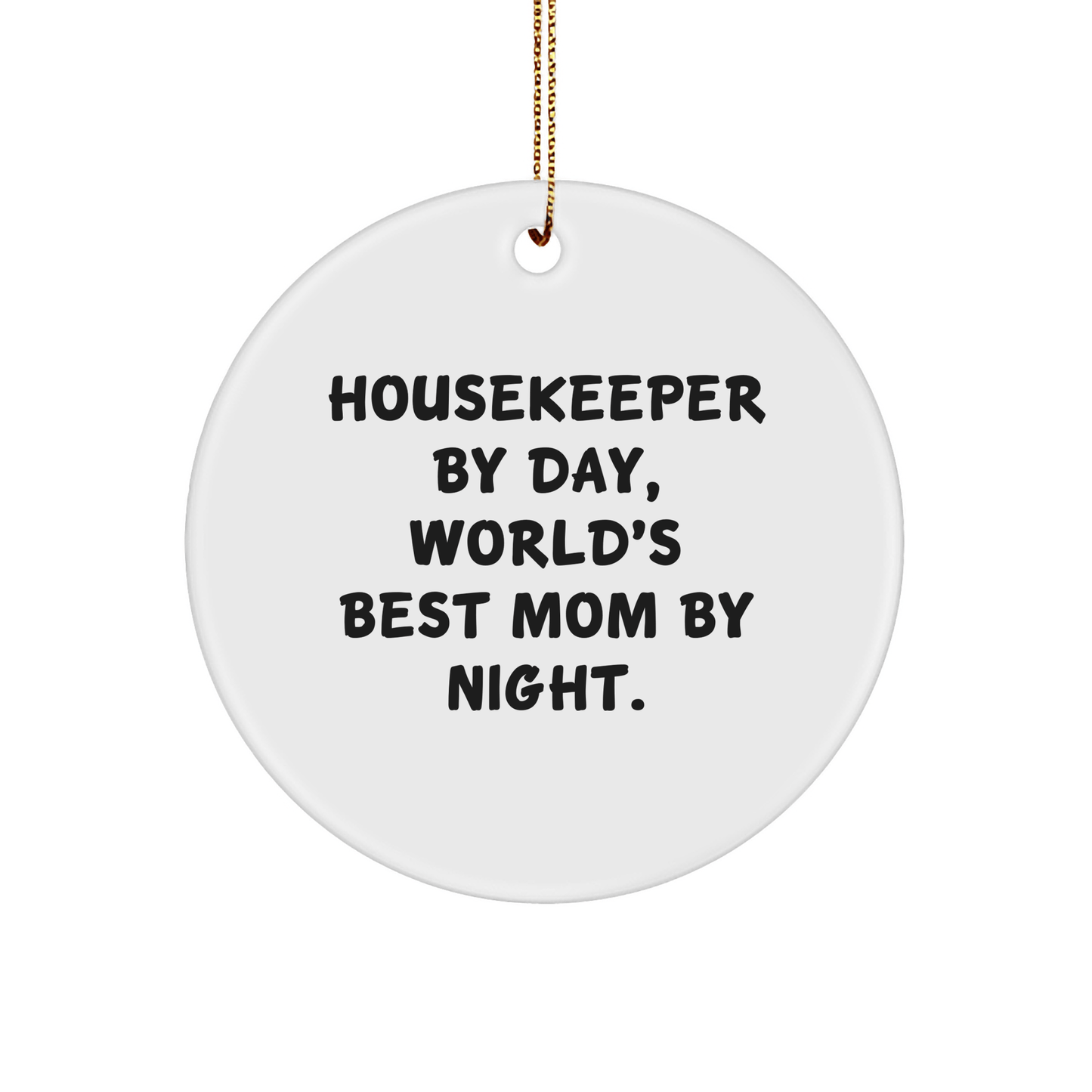 Housekeeper's Humor, Gifts from Family for Housekeeper, Circle Ornament By Day, World's Best Mom By Night, White Christmas Unique Gift - Victory Thru Vision