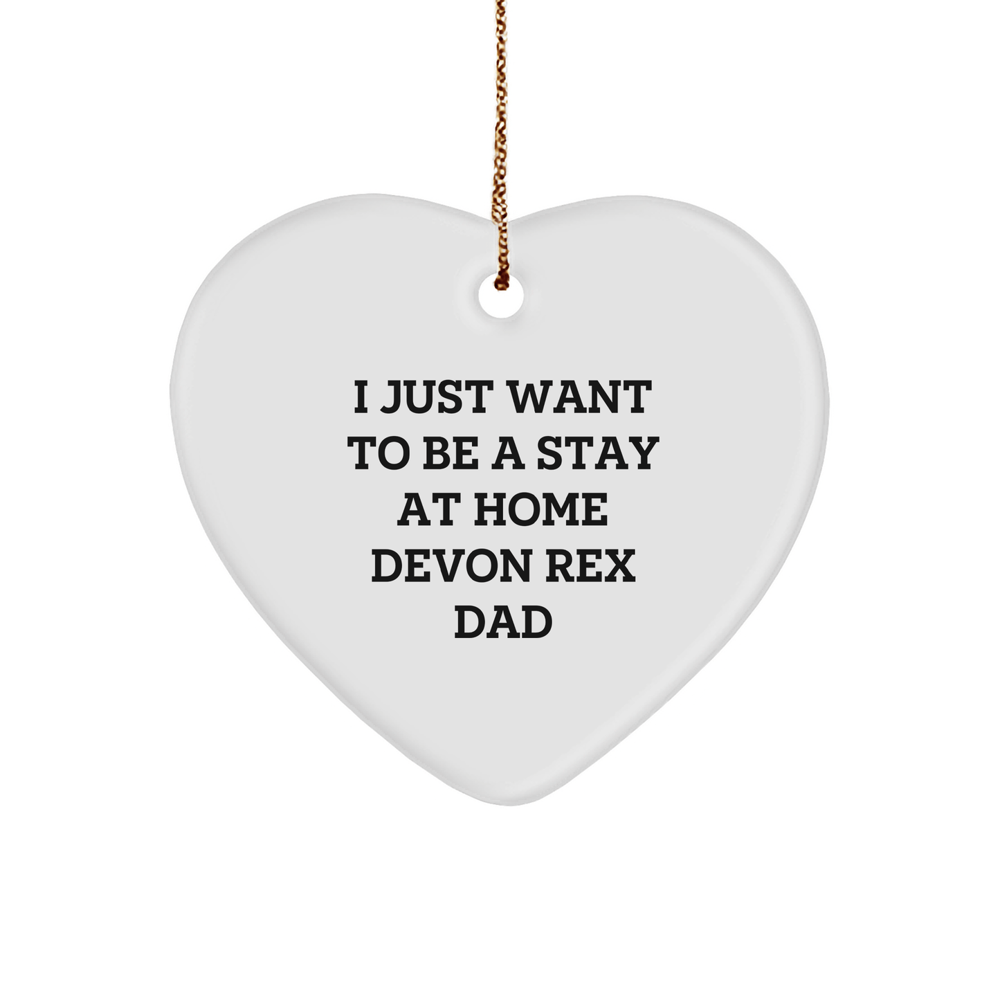 I Just Want To Be A Stay At Home Devon Rex Dad, Funny Christmas Unique Gifts for Devon Rex Cat Lovers, Heart Ornament with Quote, Gifts from Men to Family and Friends - Victory Thru Vision