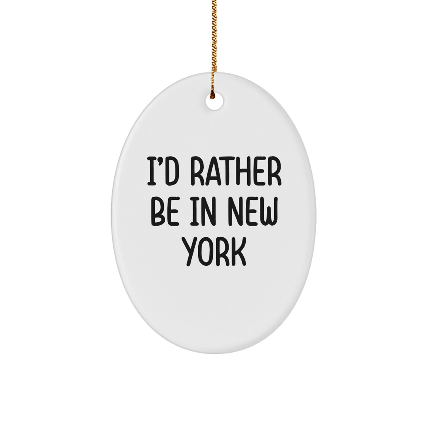 I'd Rather Be In New York Oval Ornament Gifts for New York Lovers - Funny New York Gifts, Christmas Unique Gifts from Friends, Family, Coworkers - Victory Thru Vision
