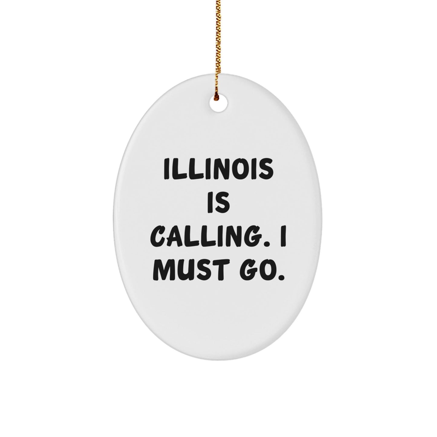 Illinois Calling Gifts from Friends for Illinois Enthusiasts - Oval Ornament with 'Illinois Is Calling. I Must Go.' Quote, Christmas Unique Gifts - Victory Thru Vision