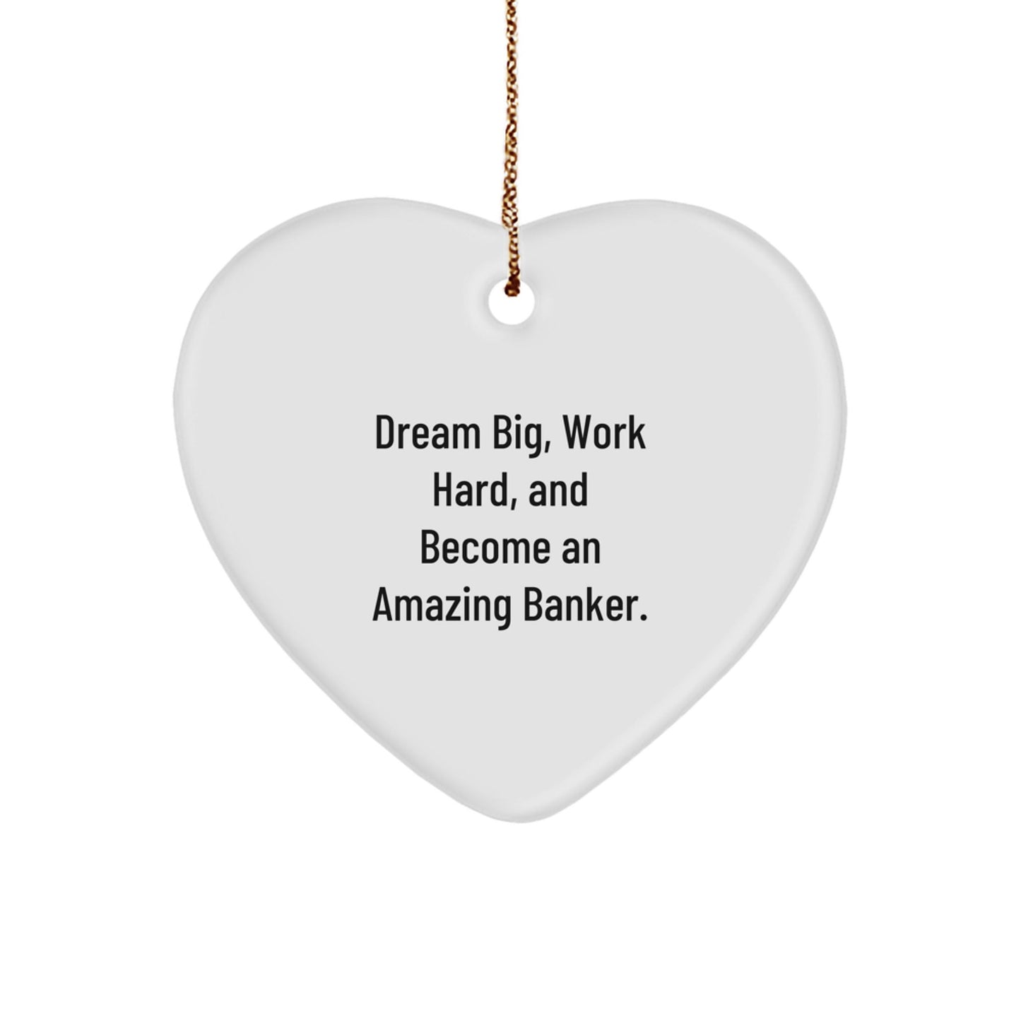 Inspirational Banker Gifts from Friends, 'Dream Big, Work Hard, And Become An Amazing Banker.' Heart Ornament for Christmas - Victory Thru Vision