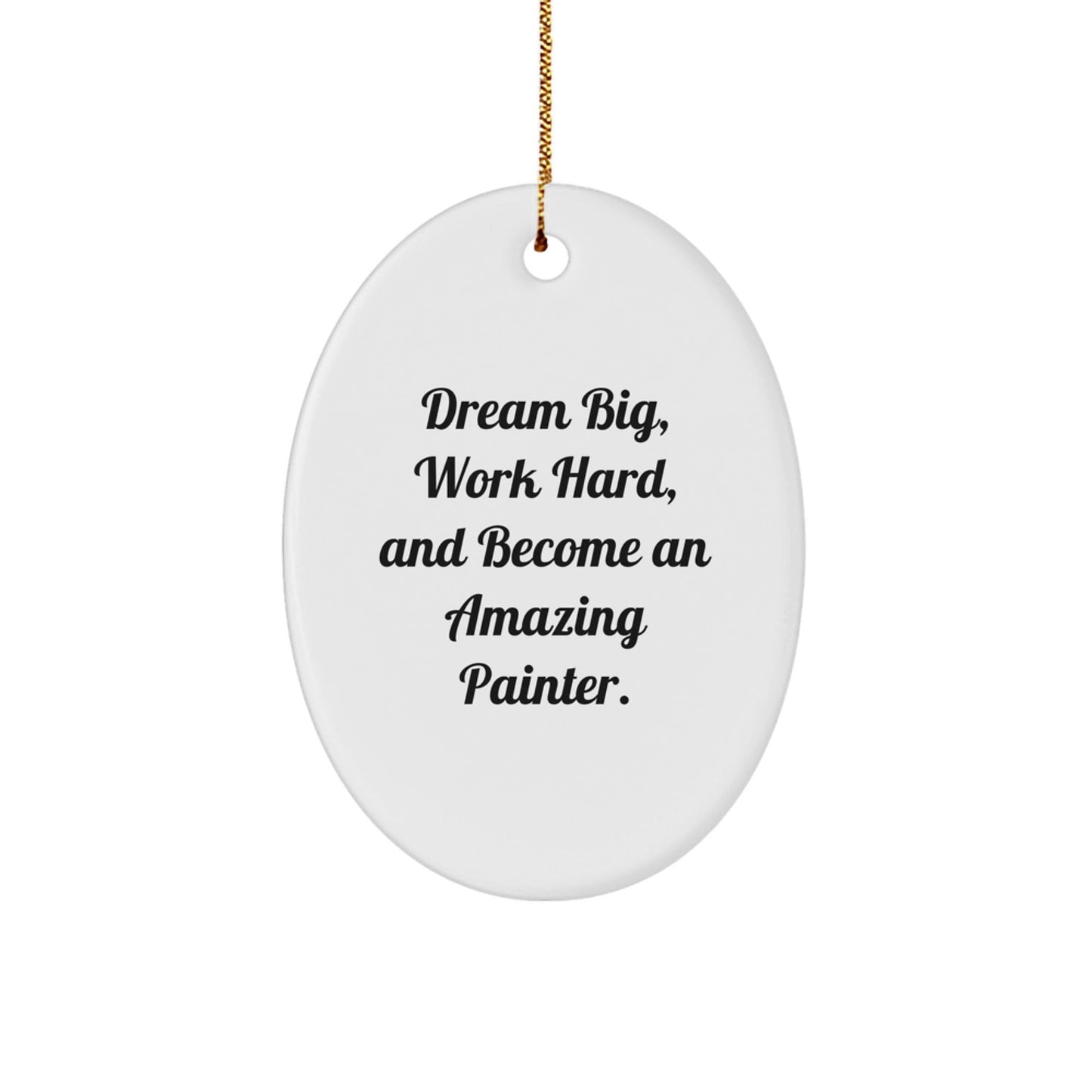 Inspirational Painter Gifts from Friends for Amazing Painter Oval Ornament - Dream Big, Work Hard, And - Victory Thru Vision