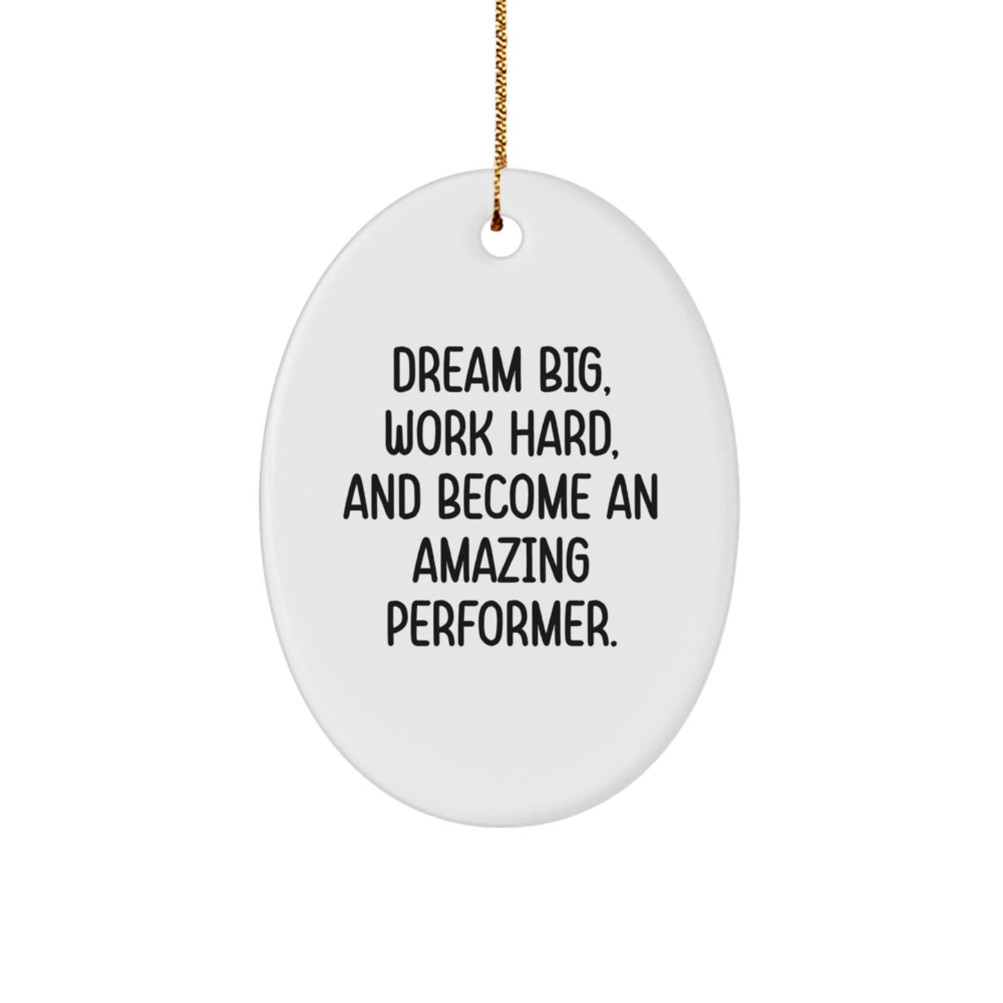 Inspirational Performer Gifts for Men - Oval Ornament with Quote 'Dream Big, Work Hard, And Become An Amazing Performer.' - Gifts from Friends and Family for Christmas - Victory Thru Vision