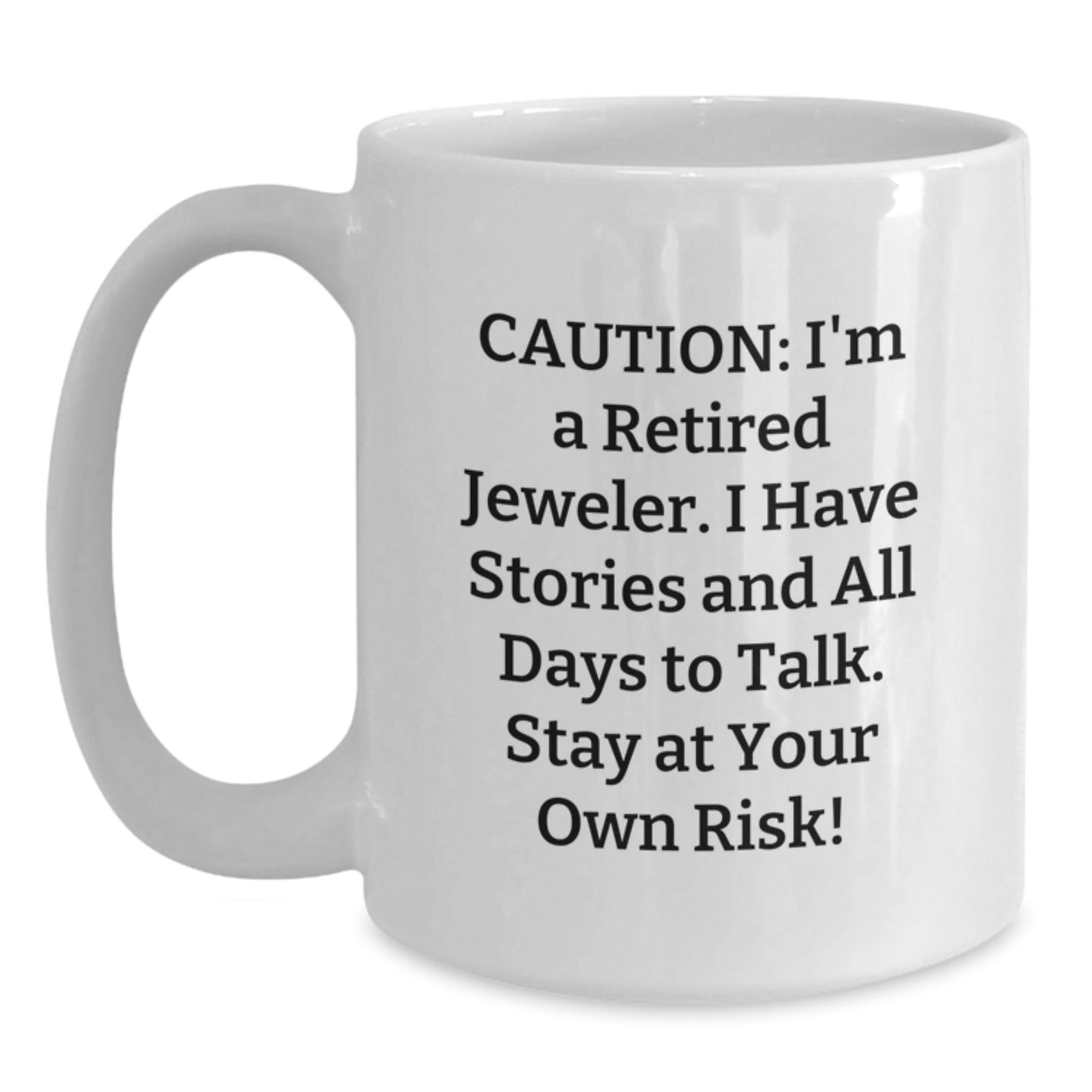 Jeweler's Humor, Gifts from Friends to Family, White Coffee Mug for Graduation, Caution: I'm A Retired Jeweler! - 11oz or 15oz Capacity - Victory Thru Vision