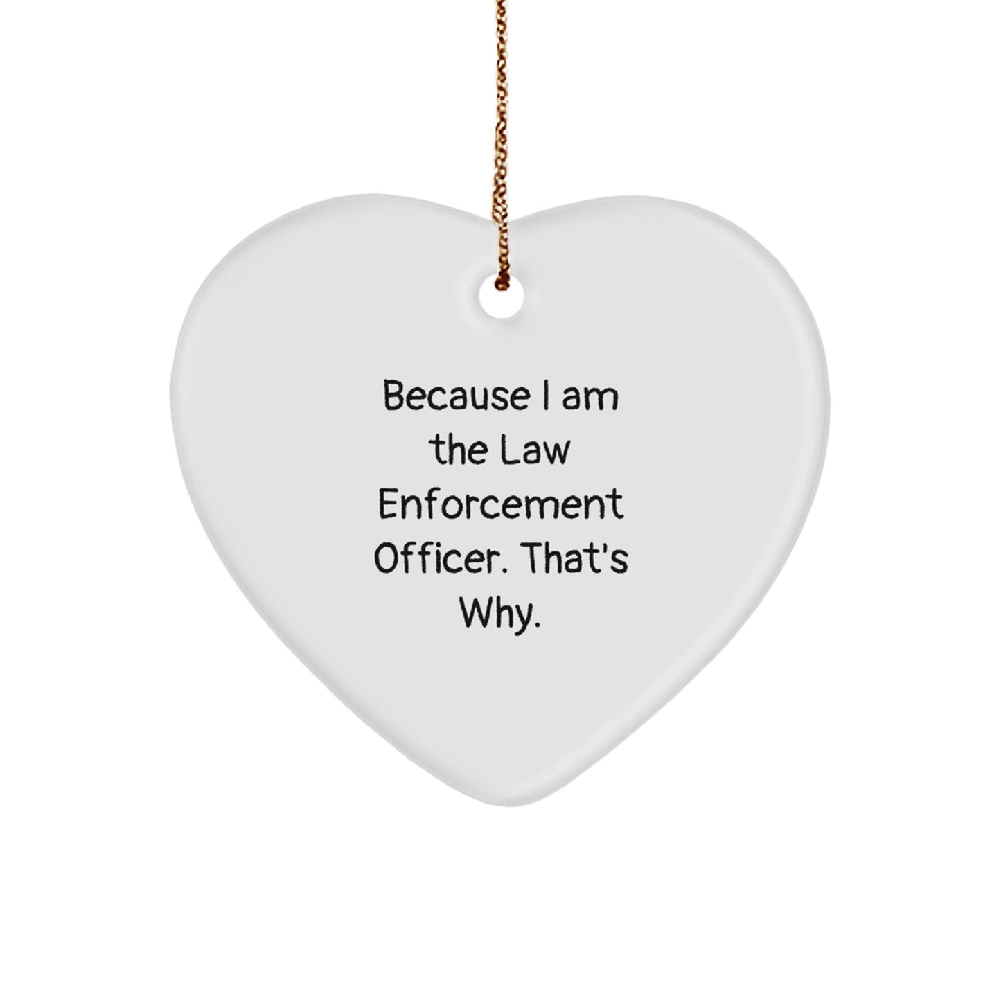 Law Enforcement Officer Gifts, Funny Heart Ornament, 'Because I Am The Law Enforcement Officer. That's Why.' Christmas Decoration for Men - Victory Thru Vision